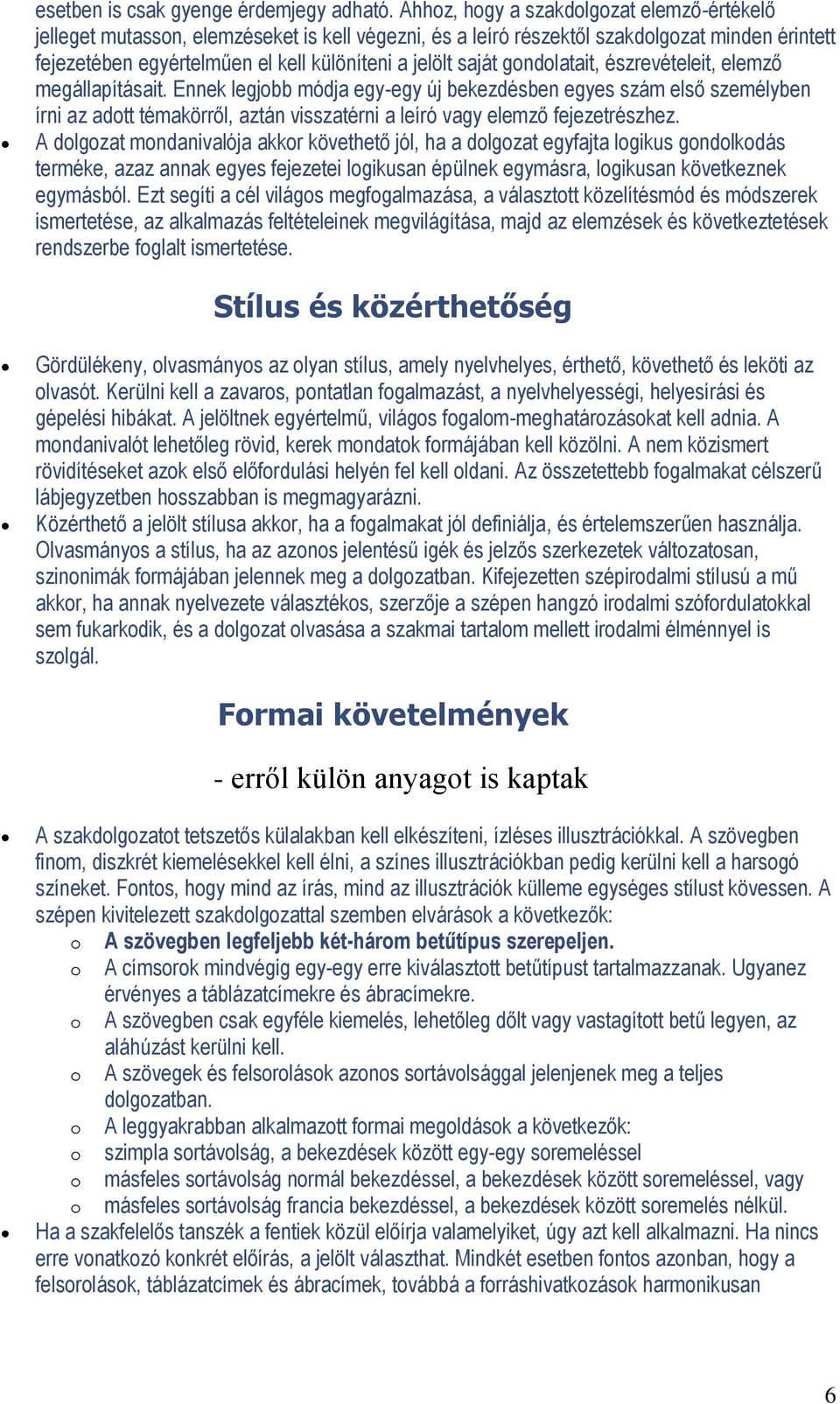 gndlatait, észrevételeit, elemző megállapításait. Ennek legjbb módja egy-egy új bekezdésben egyes szám első személyben írni az adtt témakörről, aztán visszatérni a leíró vagy elemző fejezetrészhez.