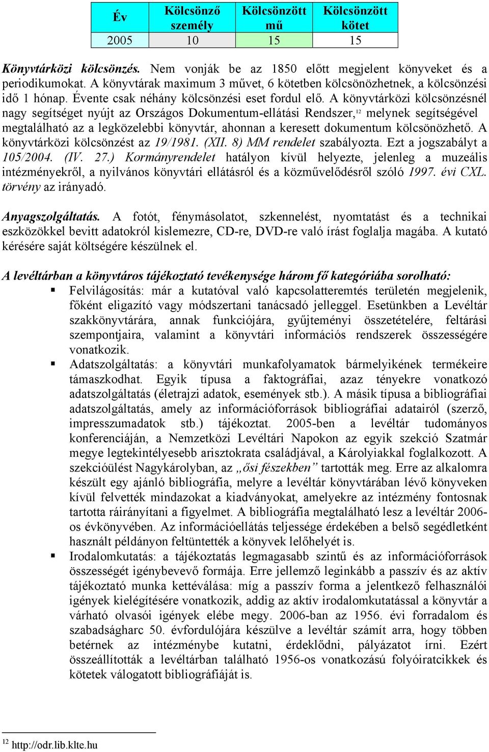 A könyvtárközi kölcsönzésnél nagy segítséget nyújt az Országos Dokumentum-ellátási Rendszer, 12 melynek segítségével megtalálható az a legközelebbi könyvtár, ahonnan a keresett dokumentum