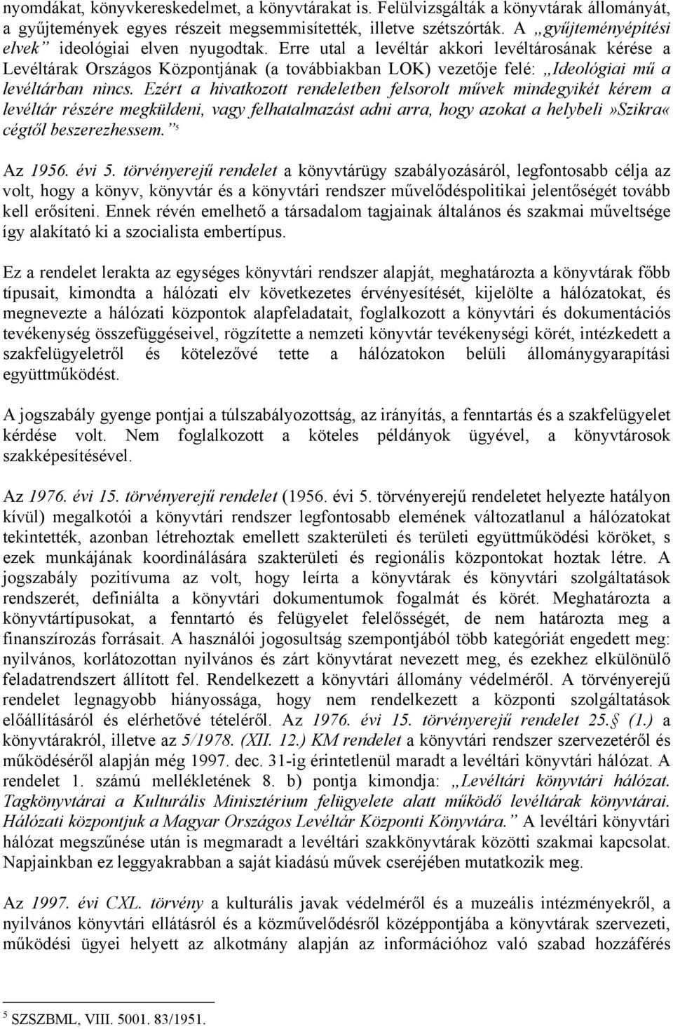 Erre utal a levéltár akkori levéltárosának kérése a Levéltárak Országos Központjának (a továbbiakban LOK) vezetője felé: Ideológiai mű a levéltárban nincs.