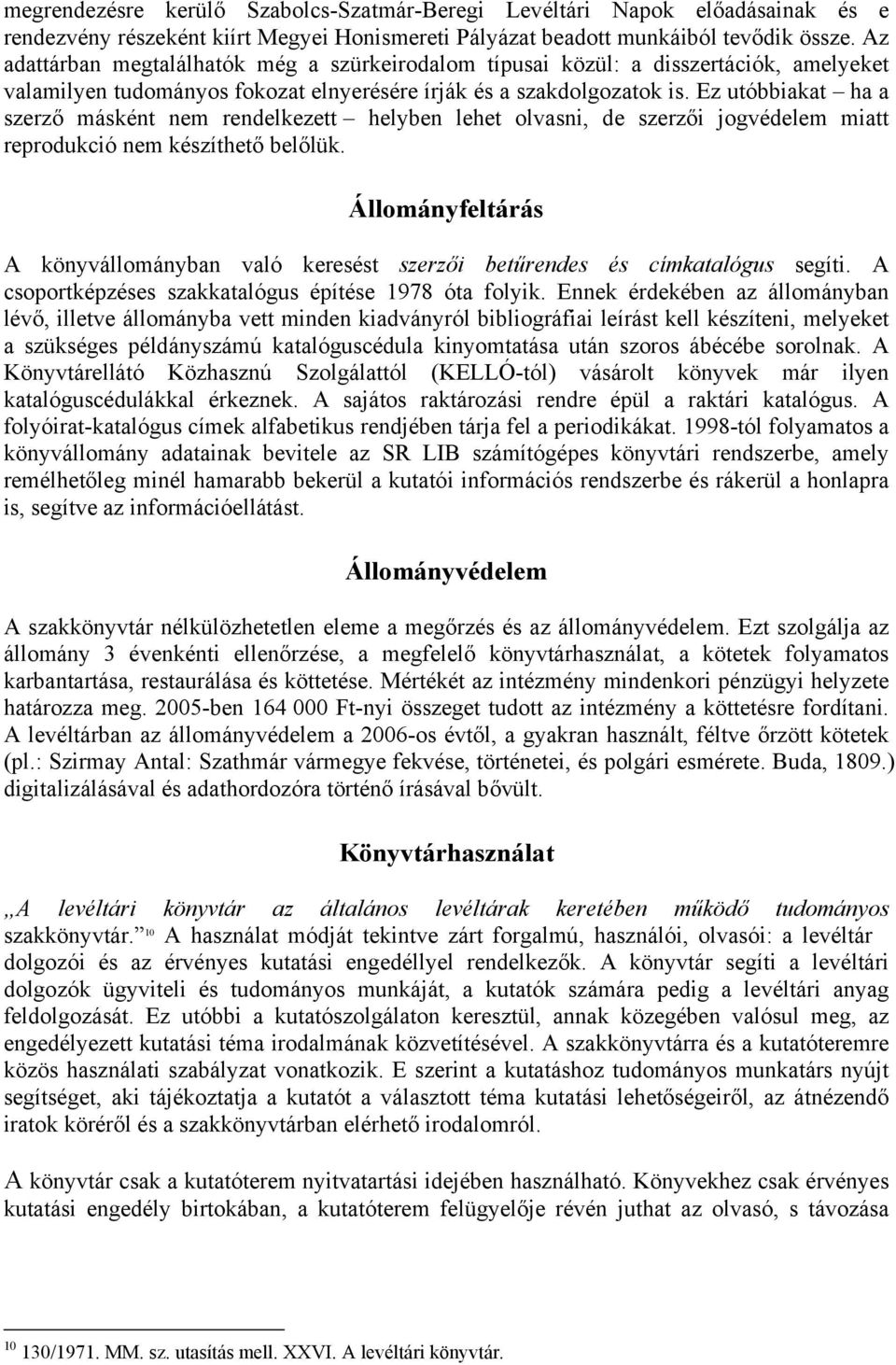 Ez utóbbiakat ha a szerző másként nem rendelkezett helyben lehet olvasni, de szerzői jogvédelem miatt reprodukció nem készíthető belőlük.