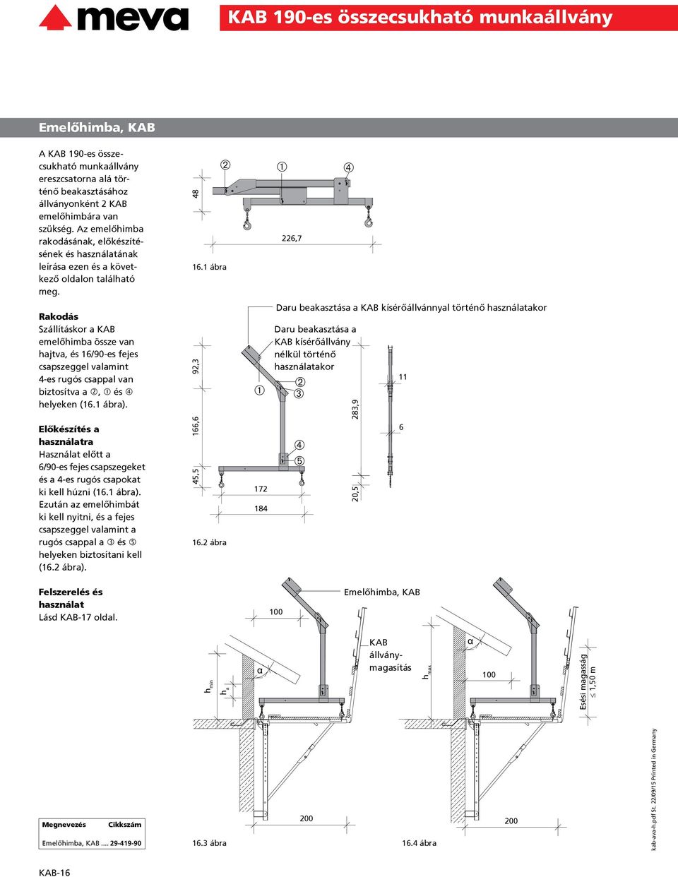 1 ábra 226,7 Rakodás Szállításkor a KAB emelőhimba össze van hajtva, és 16/90-es fejes csapszeggel valamint 4-es rugós csappal van biztosítva a, és helyeken (16.1 ábra).