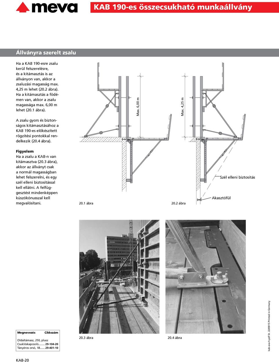4 ábra). Max. 6,00 m Max. 4,25 m Figyelem Ha a zsalu a KAB-n van kitámasztva (20.3 ábra), akkor az állványt csak a normál magasságban lehet felszerelni, és egy szél elleni biztosítással kell ellátni.