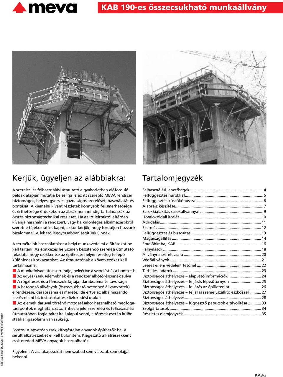 szerelését, használatát és bontását. A kiemelni kívánt részletek könnyebb felismerhetősége és érthetősége érdekében az ábrák nem mindig tartalmazzák az összes biztonságtechnikai részletet.