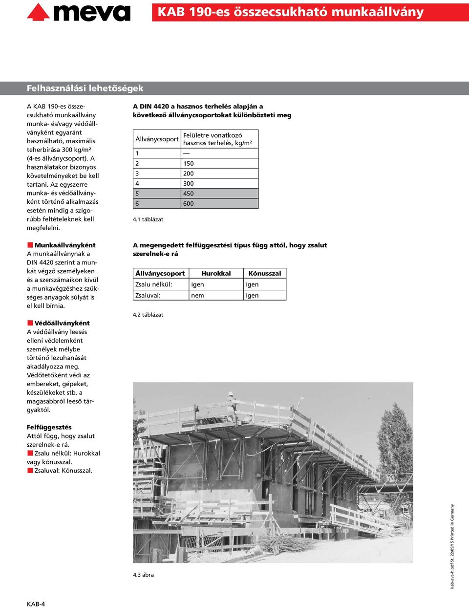 Munkaállványként A munkaállványnak a DIN 4420 szerint a munkát végző személyeken és a szerszámaikon kívül a munkavégzéshez szükséges anyagok súlyát is el kell bírnia.