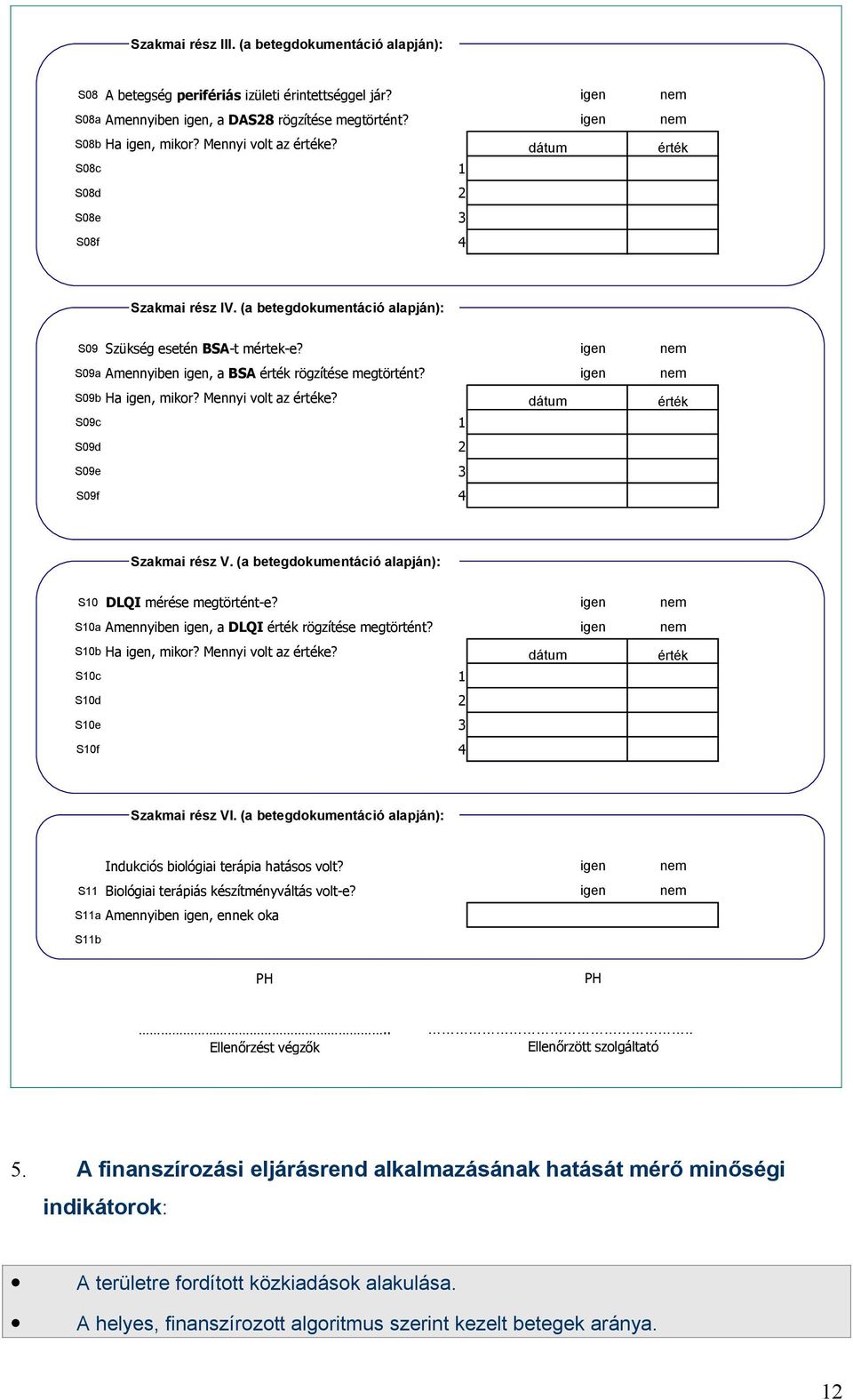 igen nem S09a Amennyiben igen, a BSA érték rögzítése megtörtént? igen nem S09b Ha igen, mikor? Mennyi volt az értéke? S09c 1 S09d 2 S09e 3 S09f 4 dátum érték Szakmai rész V.