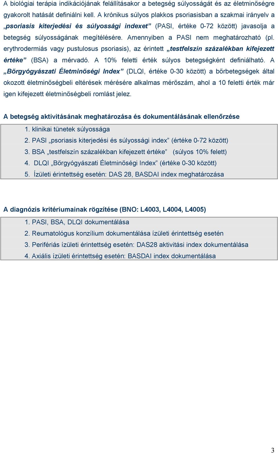 Amennyiben a PASI nem meghatározható (pl. erythrodermiás vagy pustulosus psoriasis), az érintett testfelszín százalékban kifejezett értéke (BSA) a mérvadó.