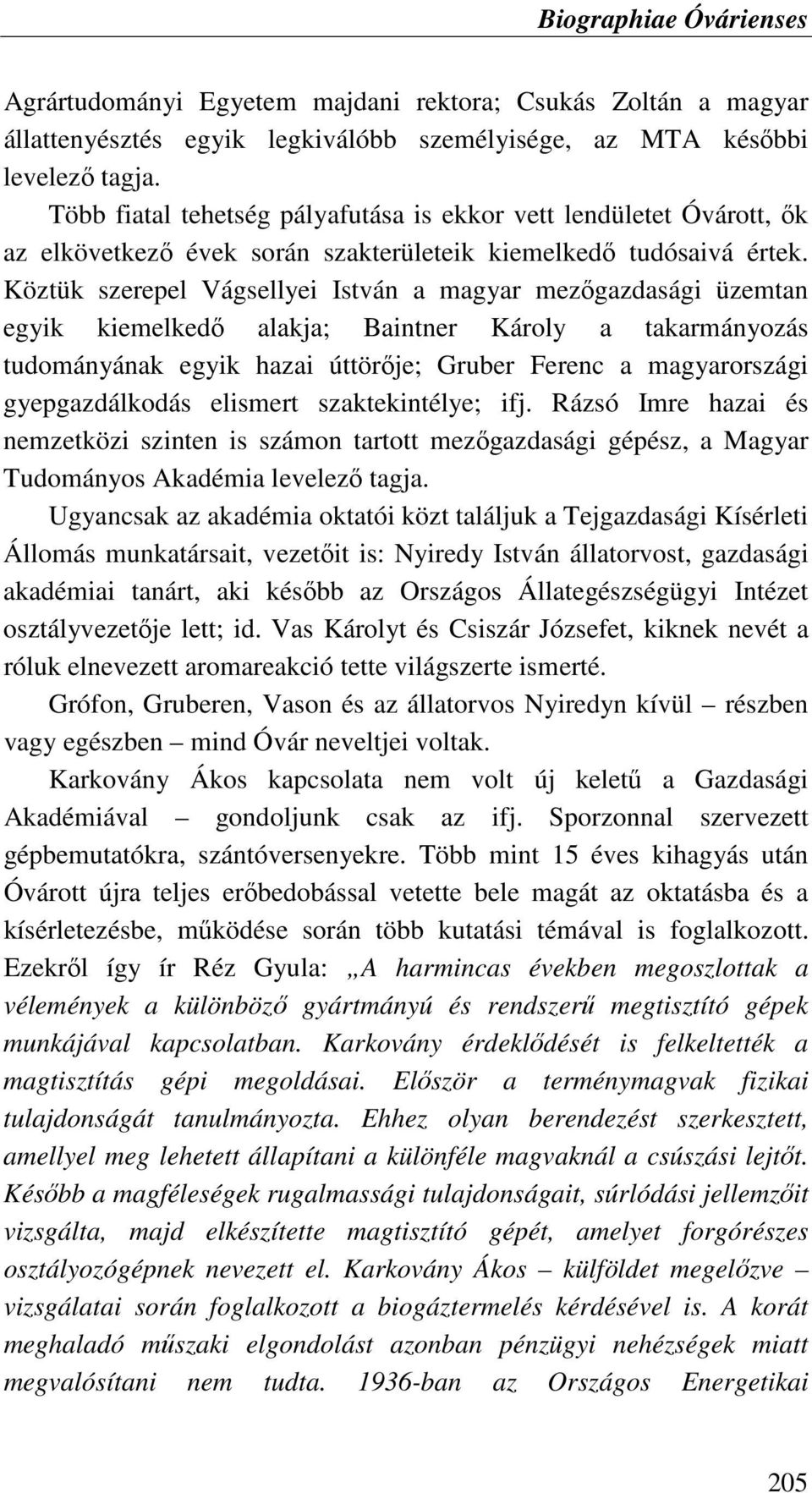 Köztük szerepel Vágsellyei István a magyar mezıgazdasági üzemtan egyik kiemelkedı alakja; Baintner Károly a takarmányozás tudományának egyik hazai úttörıje; Gruber Ferenc a magyarországi