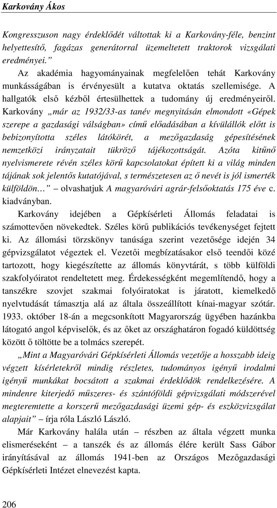 Karkovány már az 1932/33-as tanév megnyitásán elmondott «Gépek szerepe a gazdasági válságban» címő elıadásában a kívülállók elıtt is bebizonyította széles látókörét, a mezıgazdaság gépesítésének