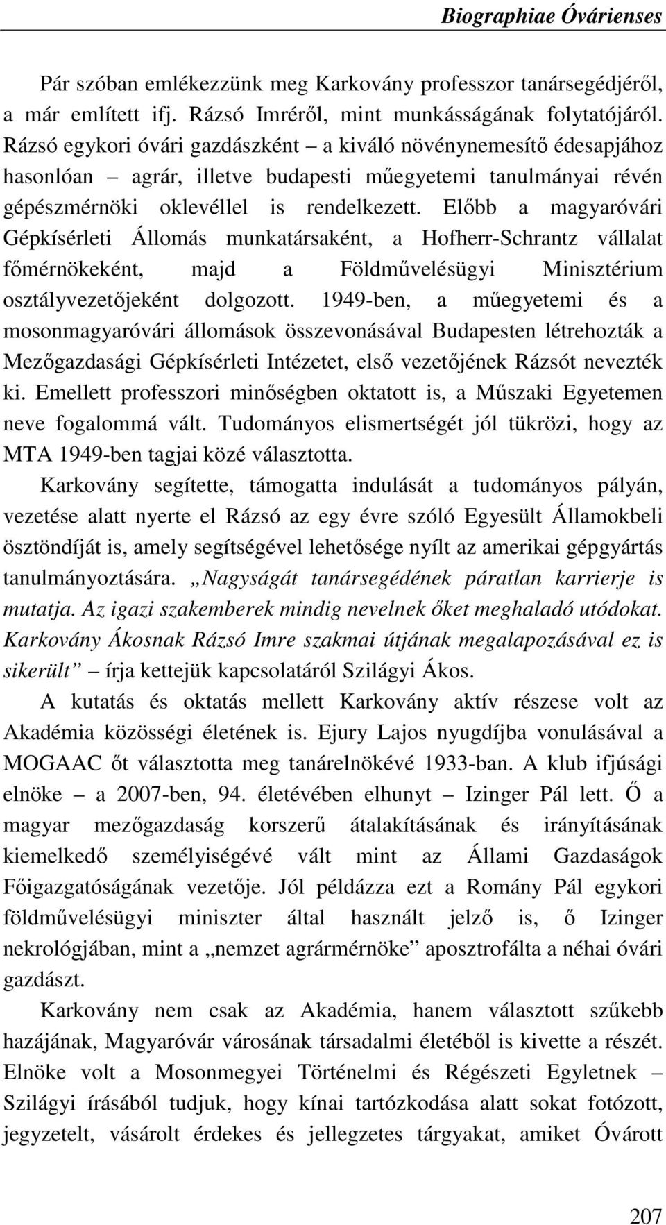 Elıbb a magyaróvári Gépkísérleti Állomás munkatársaként, a Hofherr-Schrantz vállalat fımérnökeként, majd a Földmővelésügyi Minisztérium osztályvezetıjeként dolgozott.