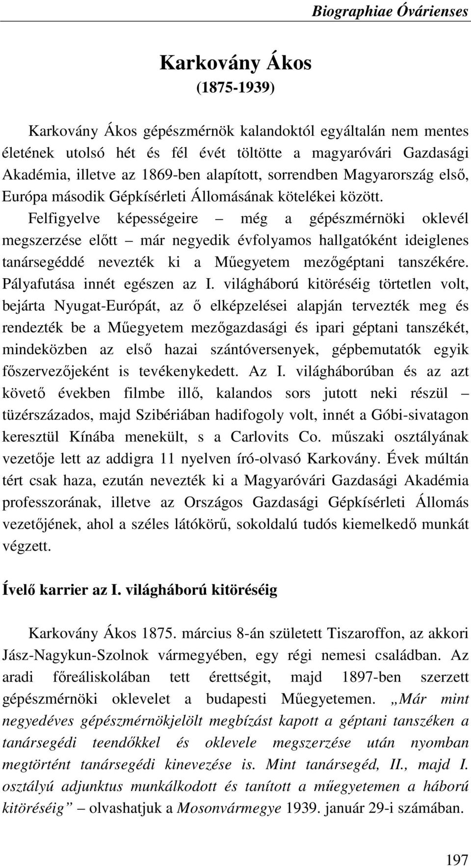 Felfigyelve képességeire még a gépészmérnöki oklevél megszerzése elıtt már negyedik évfolyamos hallgatóként ideiglenes tanársegéddé nevezték ki a Mőegyetem mezıgéptani tanszékére.