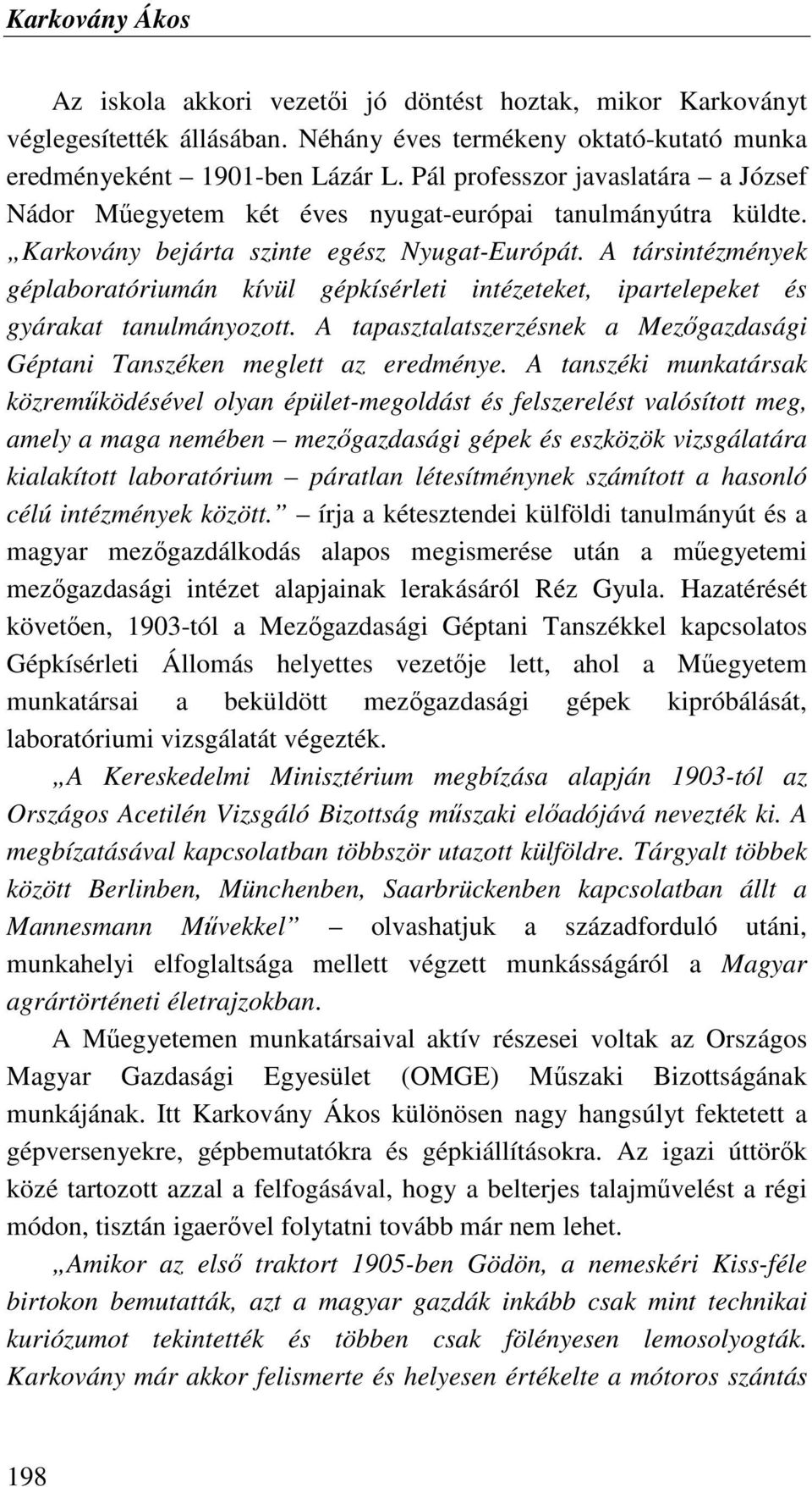 A társintézmények géplaboratóriumán kívül gépkísérleti intézeteket, ipartelepeket és gyárakat tanulmányozott. A tapasztalatszerzésnek a Mezıgazdasági Géptani Tanszéken meglett az eredménye.