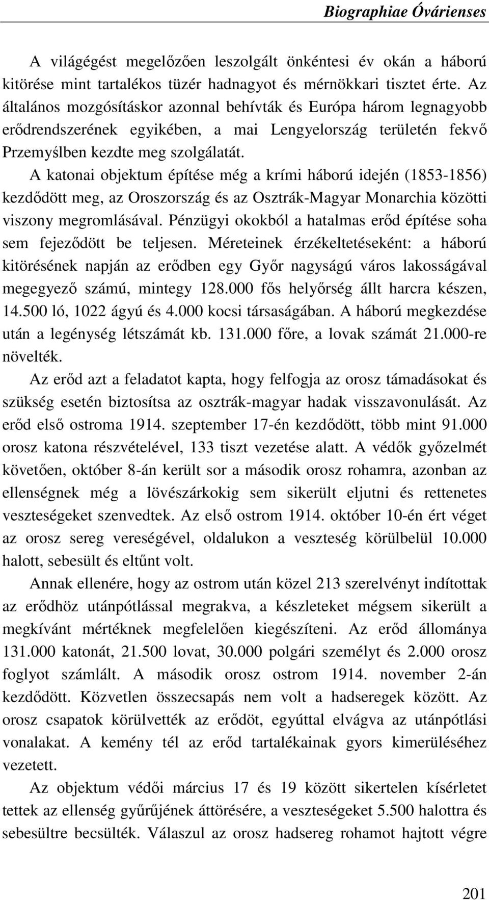 A katonai objektum építése még a krími háború idején (1853-1856) kezdıdött meg, az Oroszország és az Osztrák-Magyar Monarchia közötti viszony megromlásával.