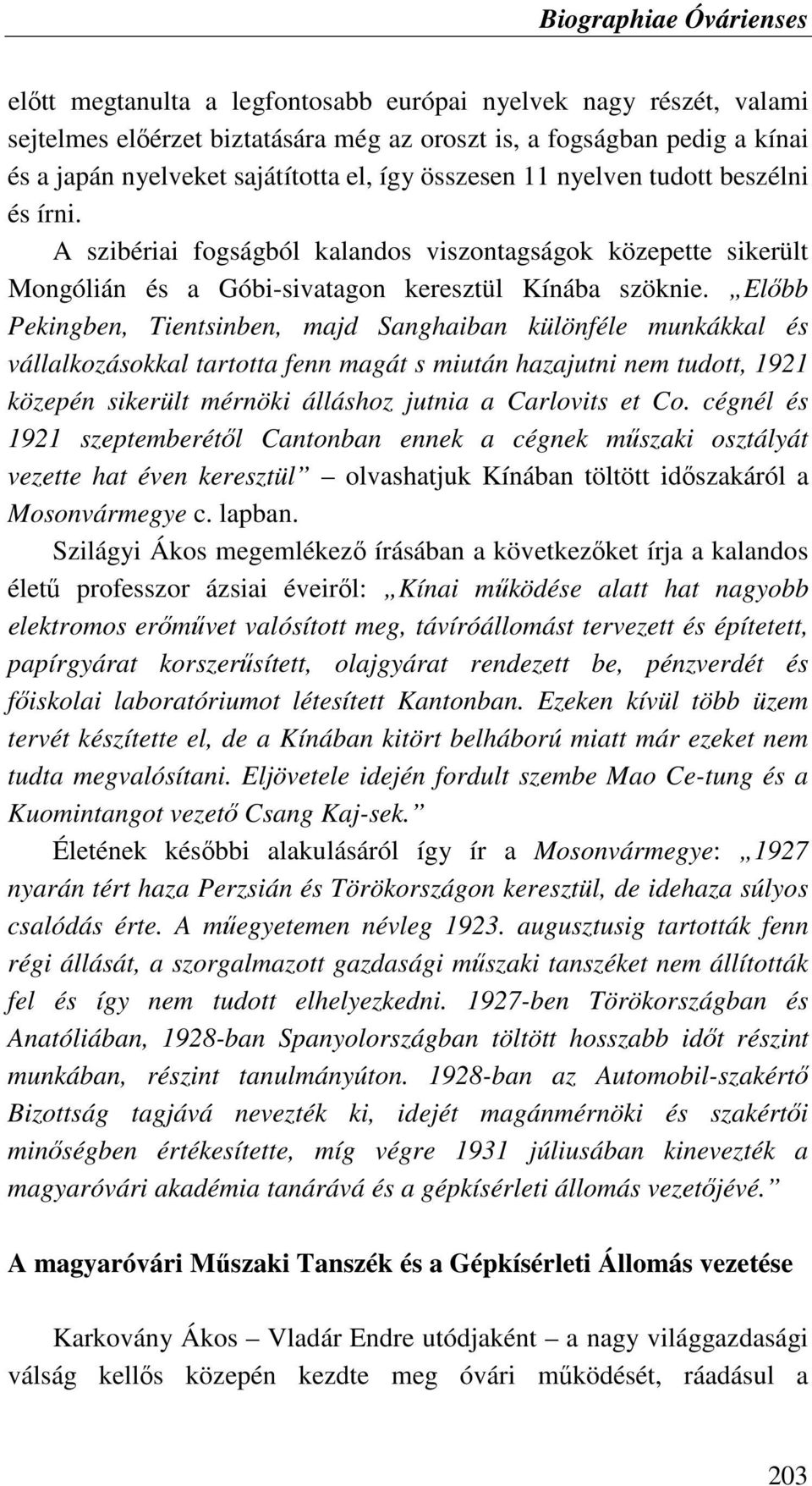 Elıbb Pekingben, Tientsinben, majd Sanghaiban különféle munkákkal és vállalkozásokkal tartotta fenn magát s miután hazajutni nem tudott, 1921 közepén sikerült mérnöki álláshoz jutnia a Carlovits et