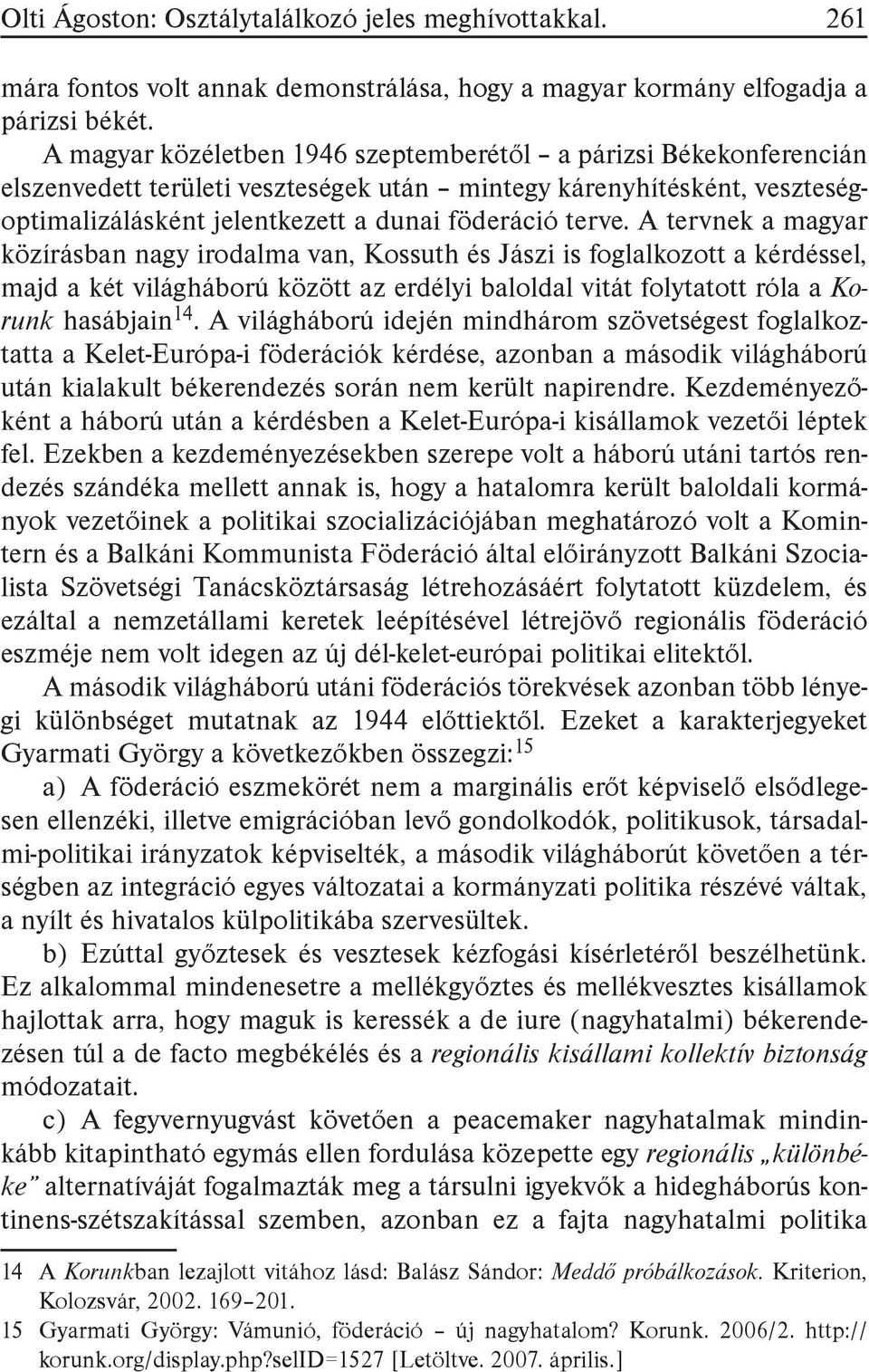 A tervnek a magyar közírásban nagy irodalma van, Kossuth és Jászi is foglalkozott a kérdéssel, majd a két világháború között az erdélyi baloldal vitát folytatott róla a Korunk hasábjain 14.