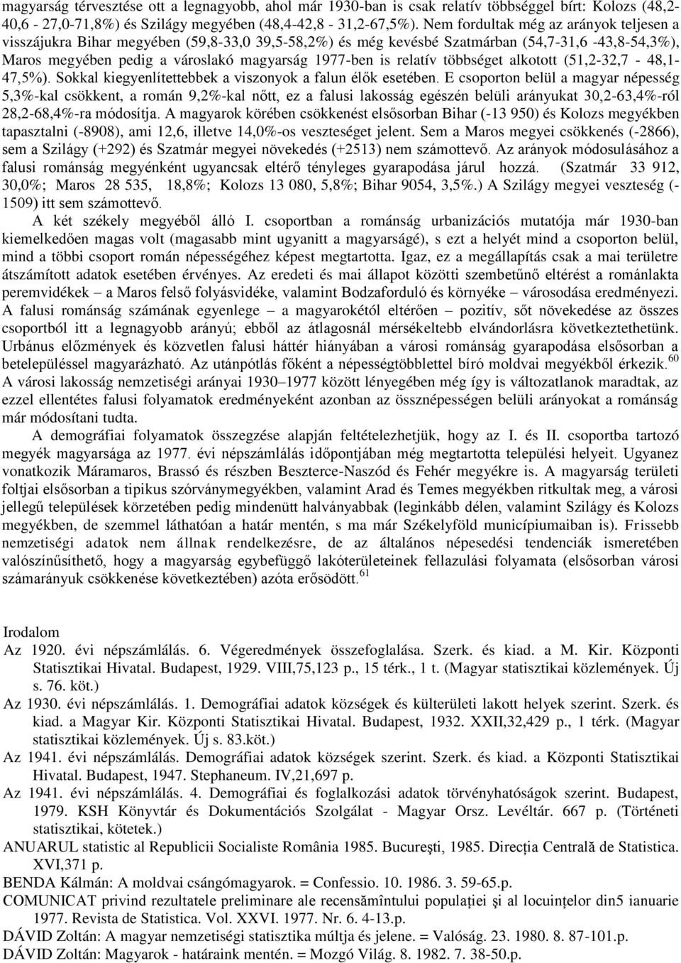 relatív többséget alkotott (51,2-32,7-48,1-47,5%). Sokkal kiegyenlítettebbek a viszonyok a falun élők esetében.