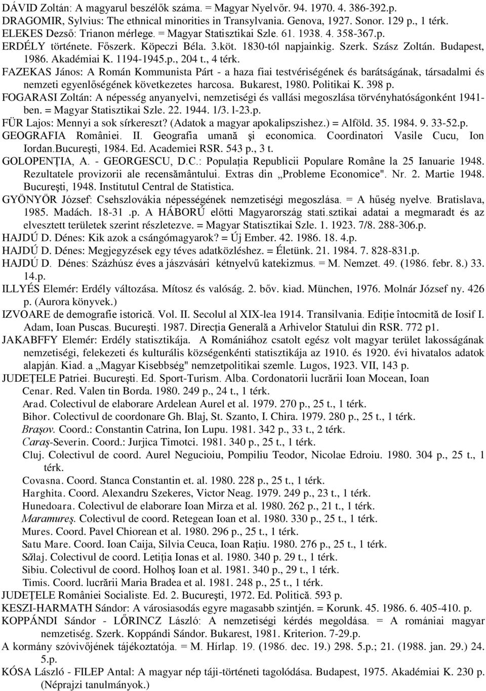 Akadémiai K. 1194-1945.p., 204 t., 4 térk. FAZEKAS János: A Román Kommunista Párt - a haza fiai testvériségének és barátságának, társadalmi és nemzeti egyenlőségének következetes harcosa.