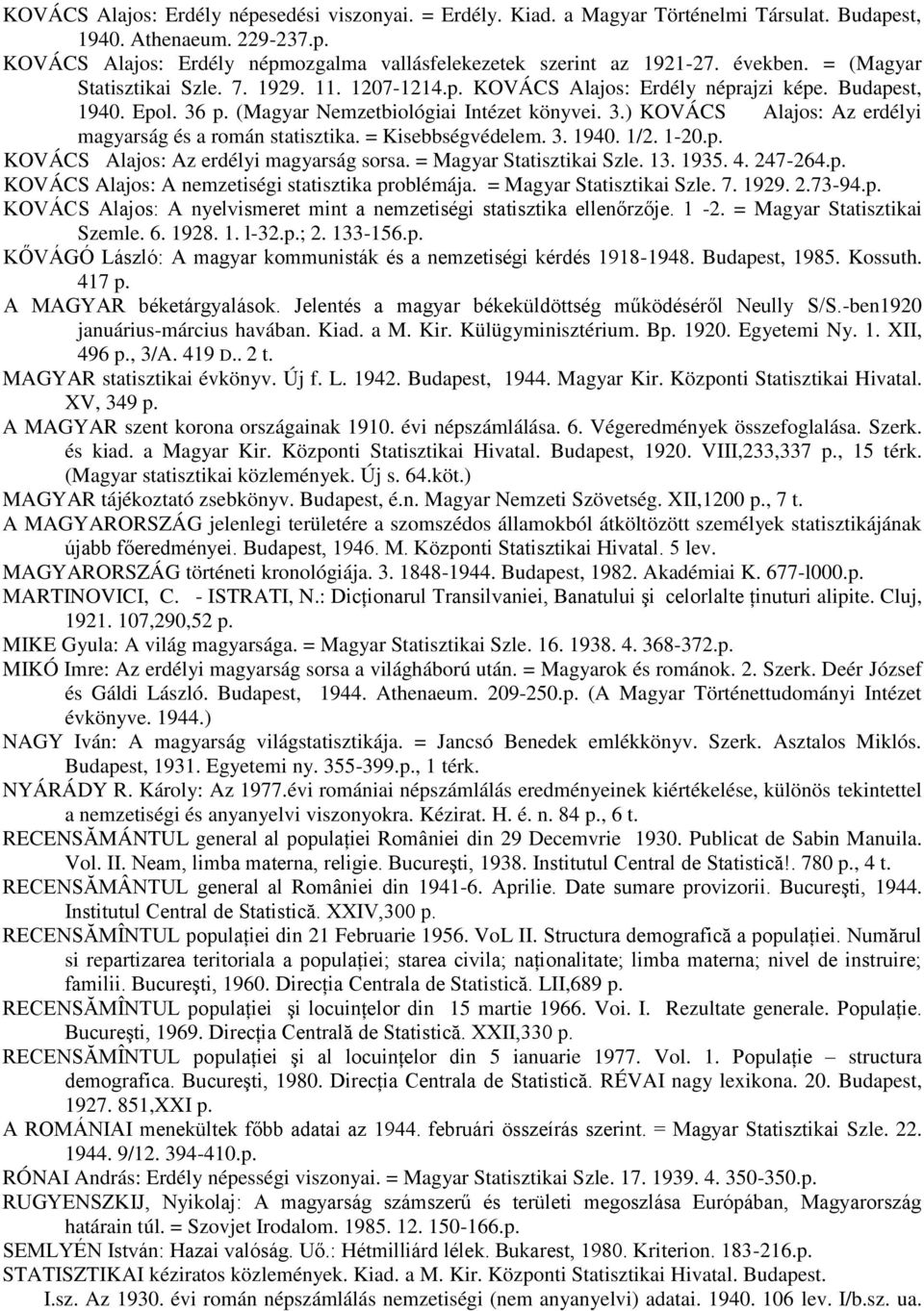 = Kisebbségvédelem. 3. 1940. 1/2. 1-20.p. KOVÁCS Alajos: Az erdélyi magyarság sorsa. = Magyar Statisztikai Szle. 13. 1935. 4. 247-264.p. KOVÁCS Alajos: A nemzetiségi statisztika problémája.