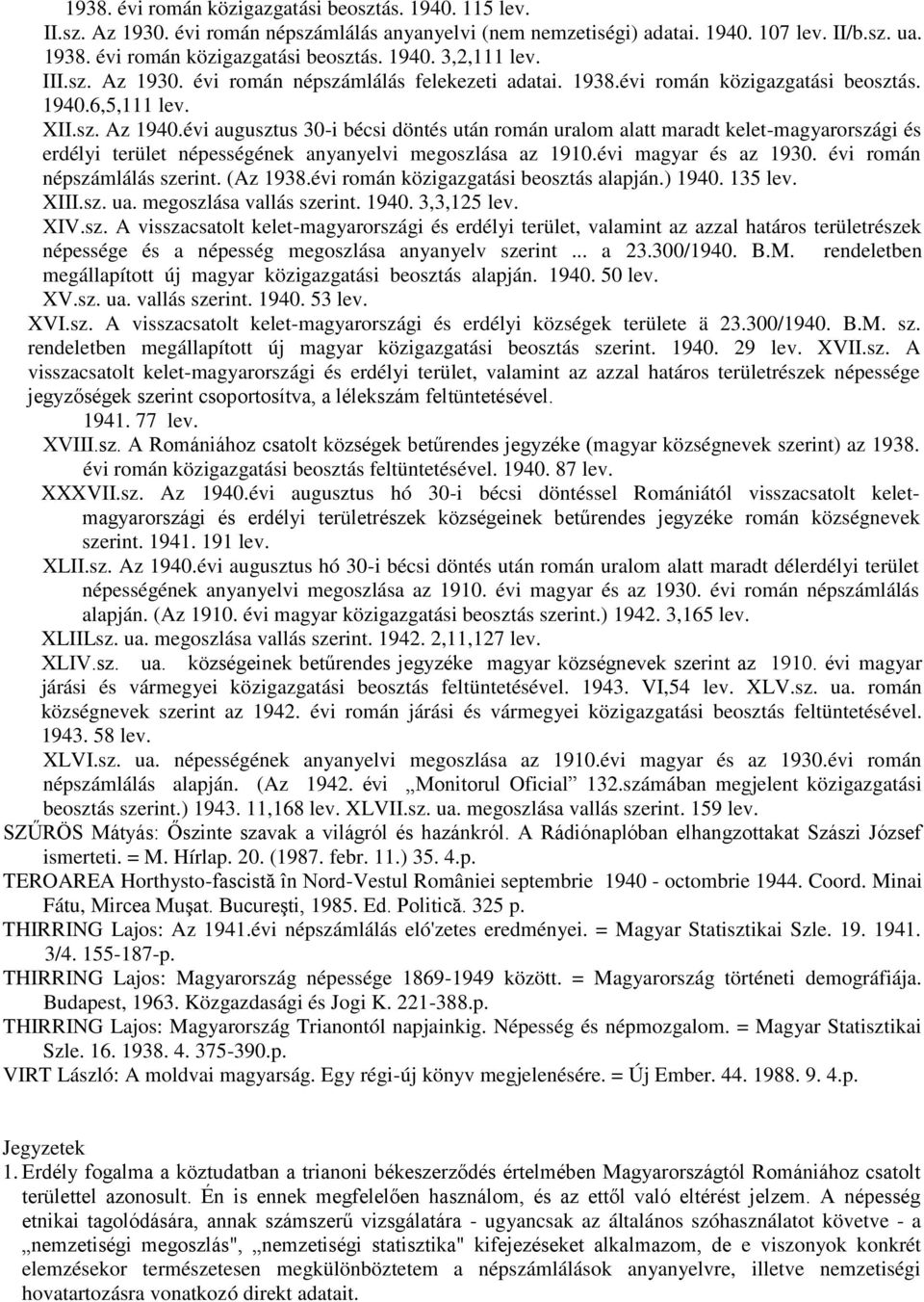 évi augusztus 30-i bécsi döntés után román uralom alatt maradt kelet-magyarországi és erdélyi terület népességének anyanyelvi megoszlása az 1910.évi magyar és az. évi román népszámlálás szerint.