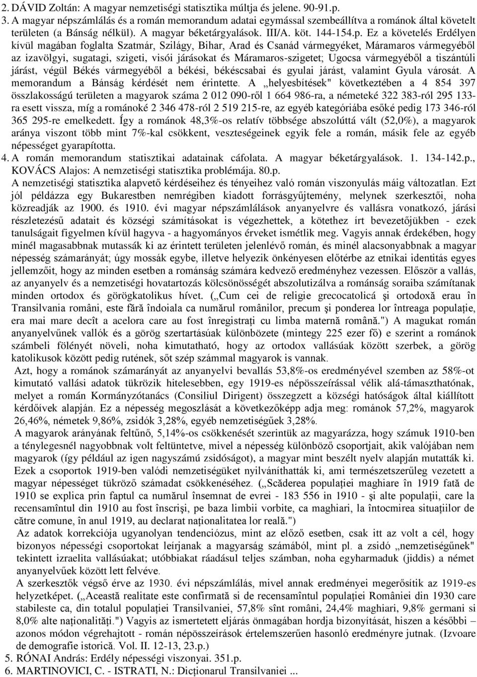 zámlálás és a román memorandum adatai egymással szembeállítva a románok által követelt területen (a Bánság nélkül). A magyar béketárgyalások. III/A. köt. 144-154.p.