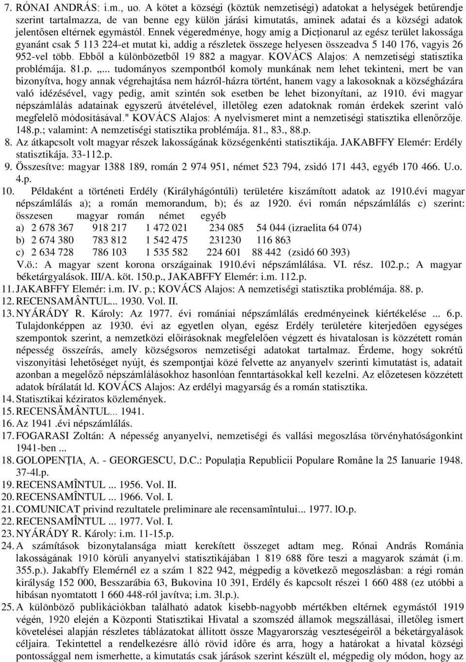 Ennek végeredménye, hogy amíg a Dicţionarul az egész terület lakossága gyanánt csak 5 113 224-et mutat ki, addig a részletek összege helyesen összeadva 5 140 176, vagyis 26 952-vel több.