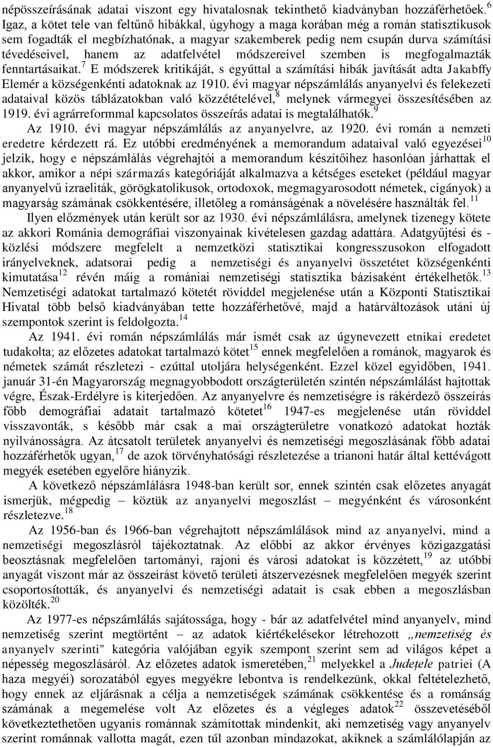 az adatfelvétel módszereivel szemben is megfogalmazták fenntartásaikat. 7 E módszerek kritikáját, s egyúttal a számítási hibák javítását adta Jakabffy Elemér a községenkénti adatoknak az 1910.