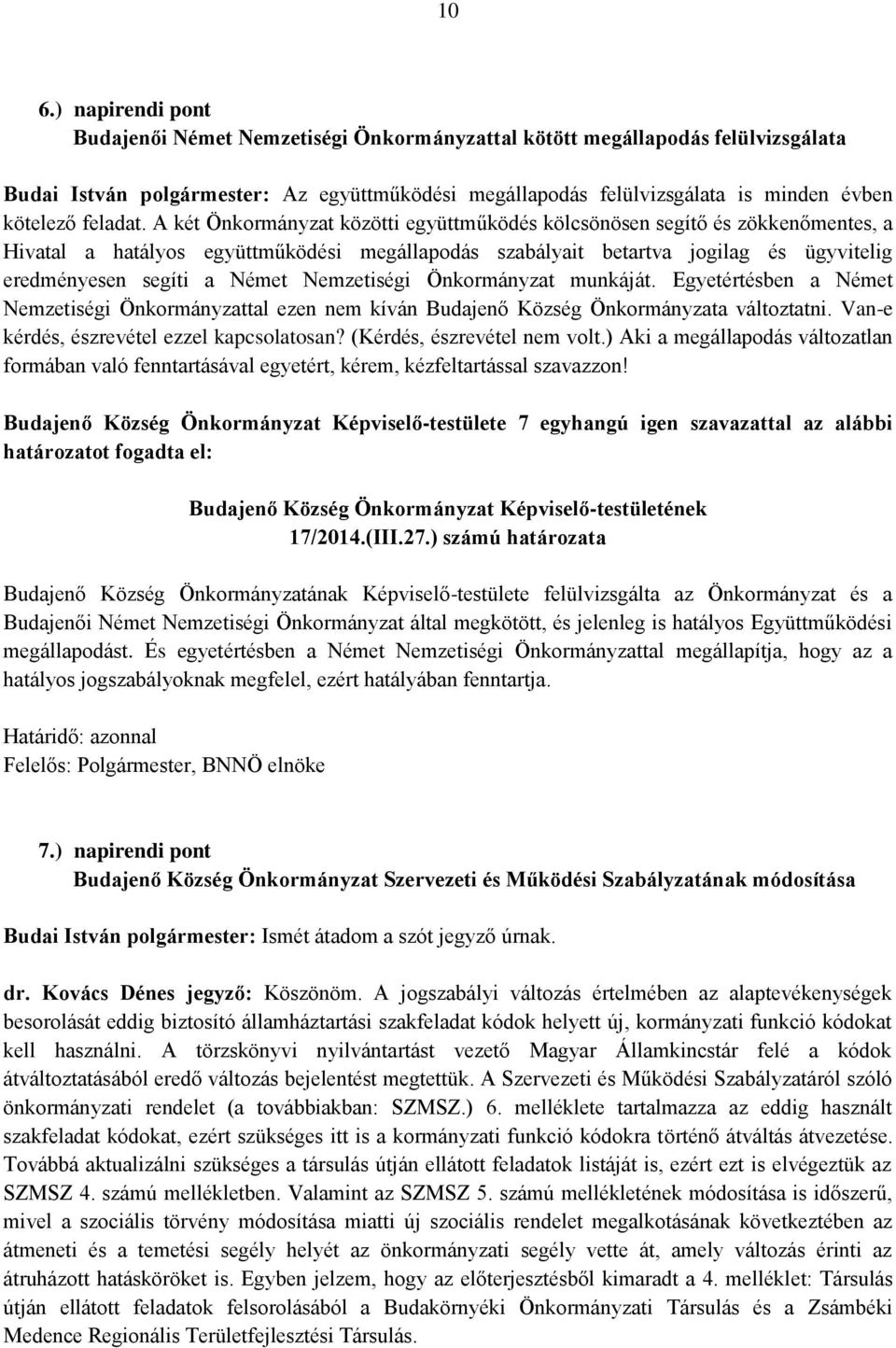 A két Önkormányzat közötti együttműködés kölcsönösen segítő és zökkenőmentes, a Hivatal a hatályos együttműködési megállapodás szabályait betartva jogilag és ügyvitelig eredményesen segíti a Német