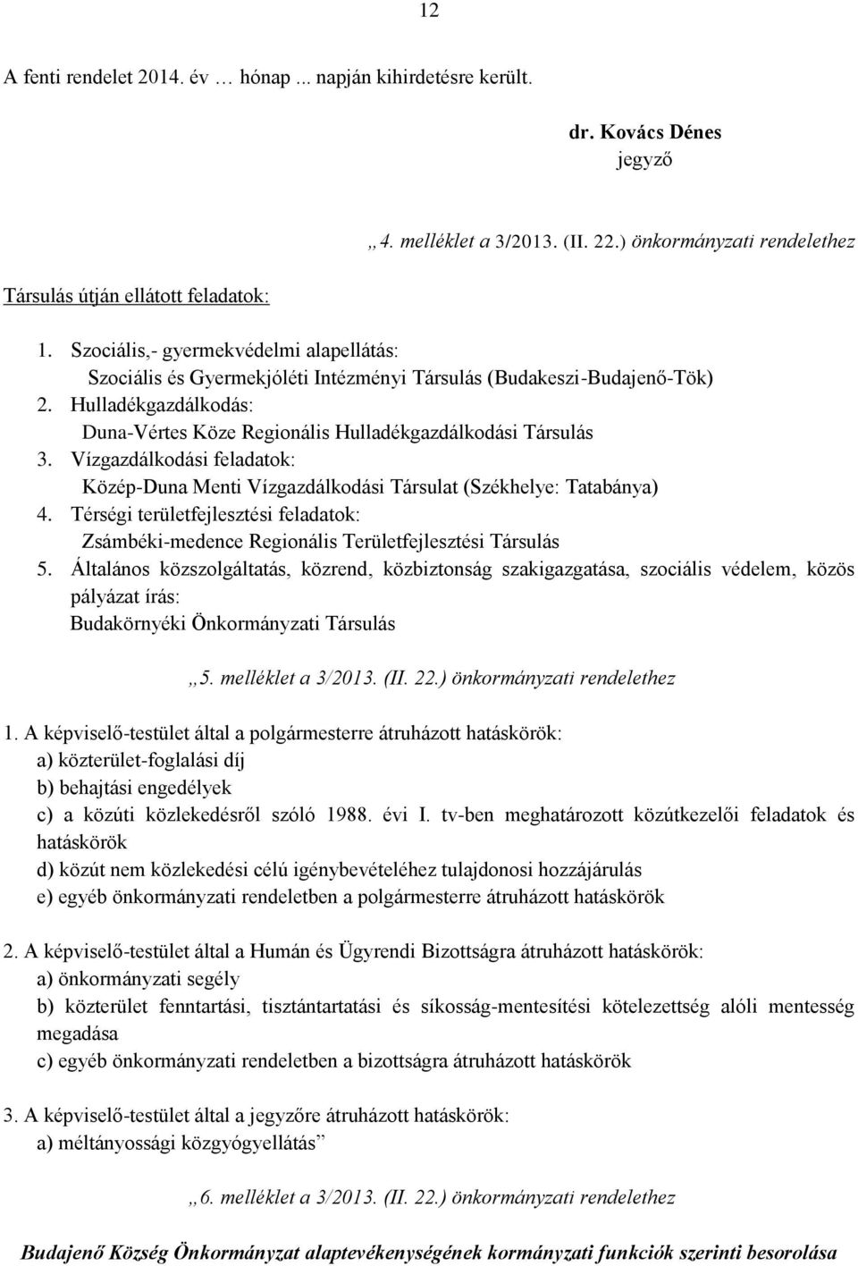 Vízgazdálkodási feladatok: Közép-Duna Menti Vízgazdálkodási Társulat (Székhelye: Tatabánya) 4. Térségi területfejlesztési feladatok: Zsámbéki-medence Regionális Területfejlesztési Társulás 5.