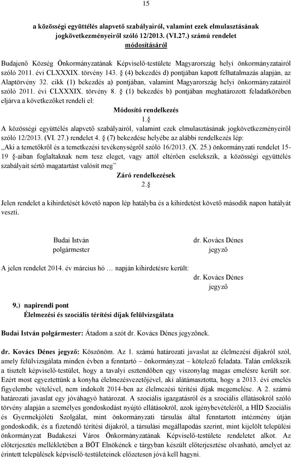 (4) bekezdés d) pontjában kapott felhatalmazás alapján, az Alaptörvény 32. cikk (1) bekezdés a) pontjában, valamint Magyarország helyi önkormányzatairól szóló 2011. évi CLXXXIX. törvény 8.