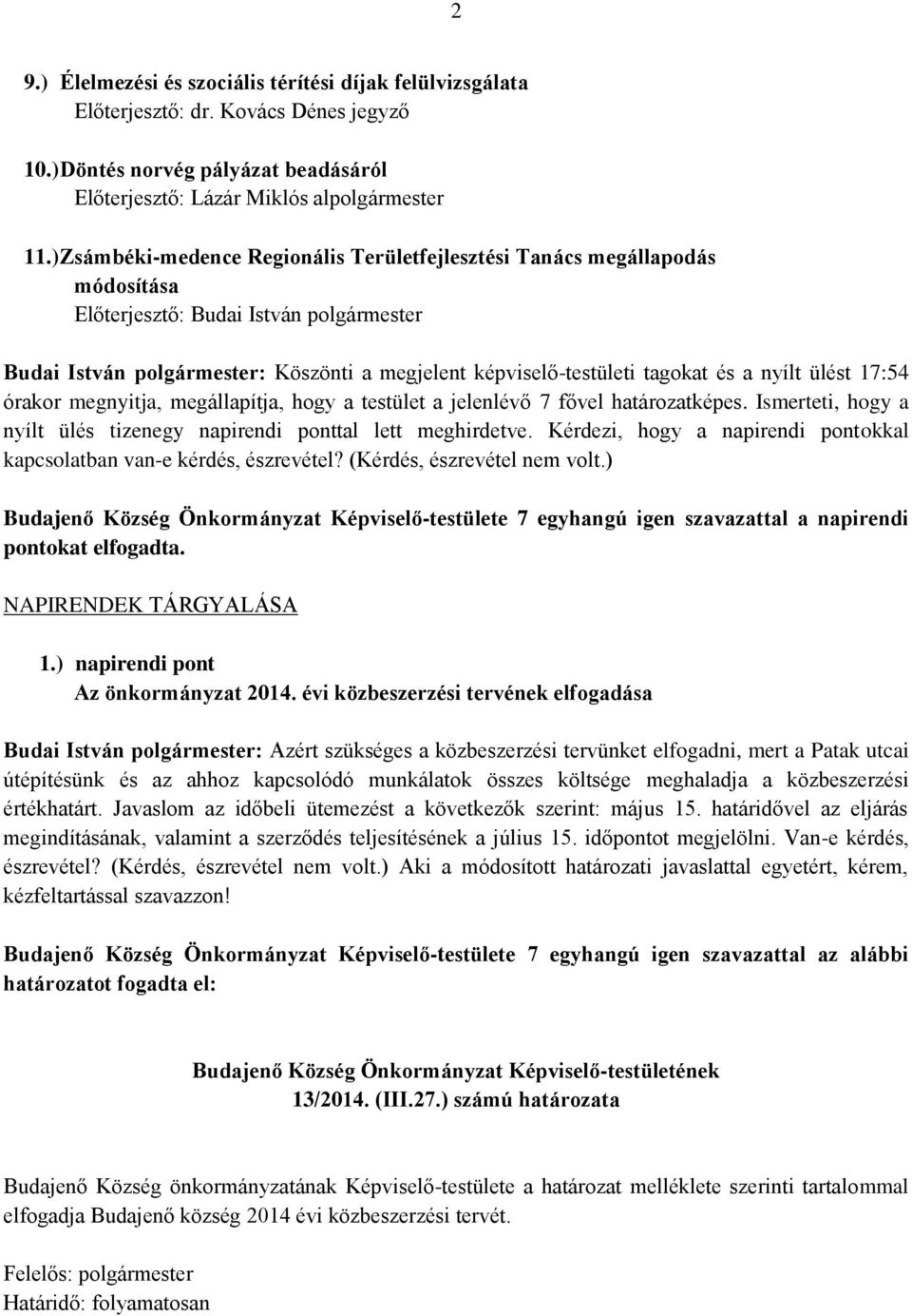 a nyílt ülést 17:54 órakor megnyitja, megállapítja, hogy a testület a jelenlévő 7 fővel határozatképes. Ismerteti, hogy a nyílt ülés tizenegy napirendi ponttal lett meghirdetve.