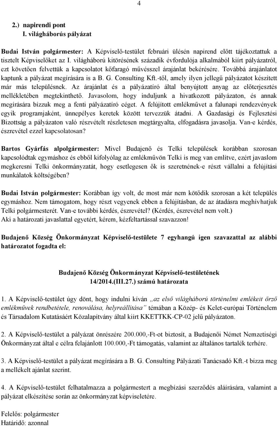 Továbbá árajánlatot kaptunk a pályázat megírására is a B. G. Consulting Kft.-től, amely ilyen jellegű pályázatot készített már más településnek.