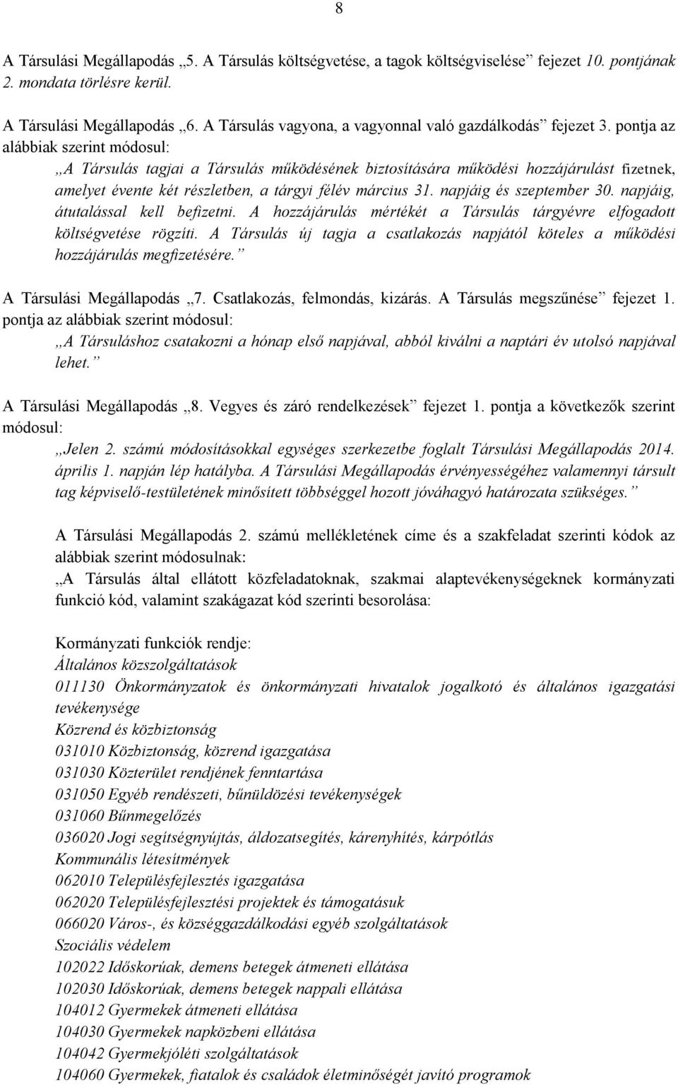 pontja az alábbiak szerint módosul: A Társulás tagjai a Társulás működésének biztosítására működési hozzájárulást fizetnek, amelyet évente két részletben, a tárgyi félév március 31.