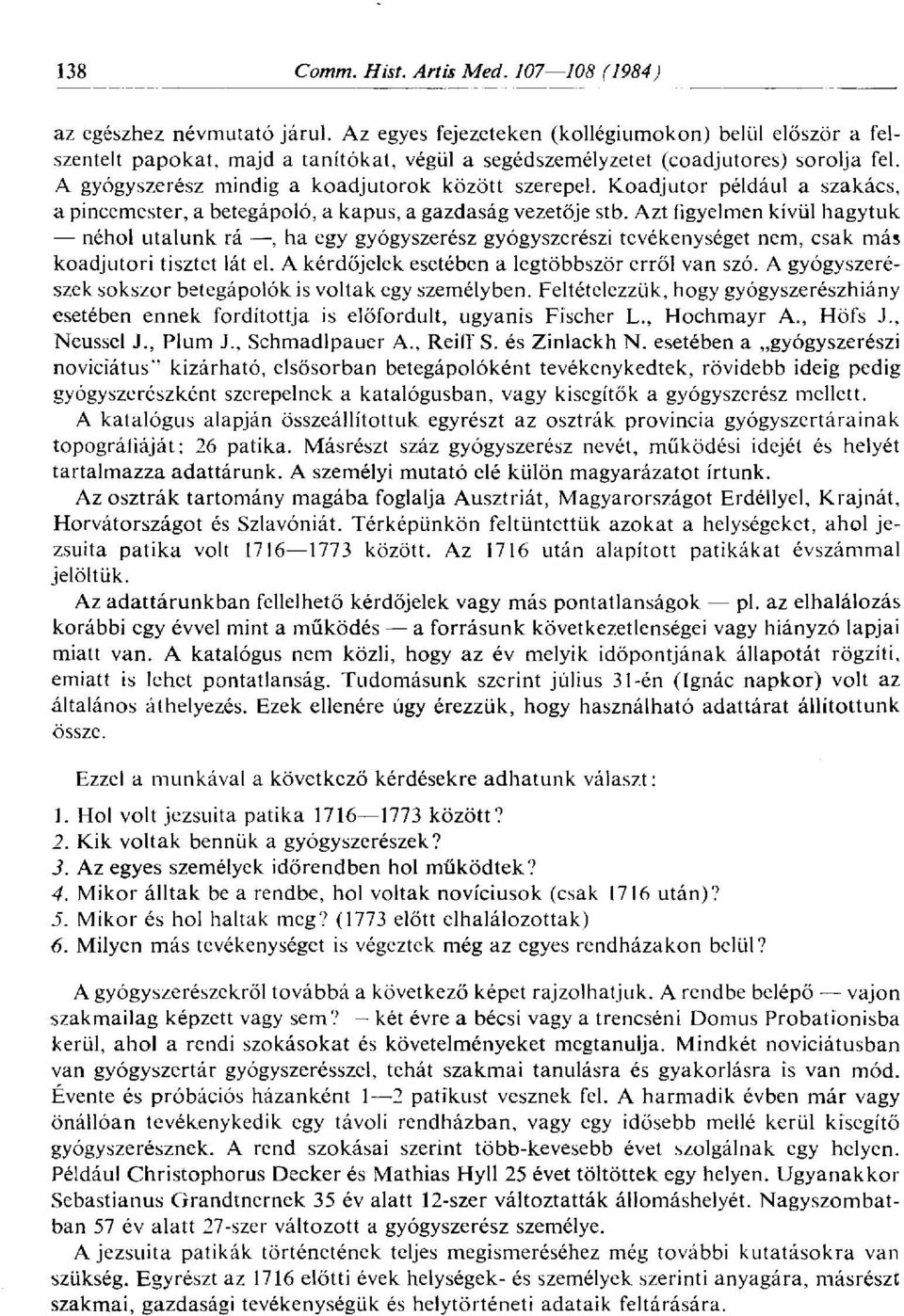Azt figyelmen kívül hagytuk néhol utalunk rá, ha egy gyógyszerész gyógyszerészi tevékenységet nem, csak más koadjutori tisztet lát el. A kérdőjelek esetében a legtöbbször erről van szó.