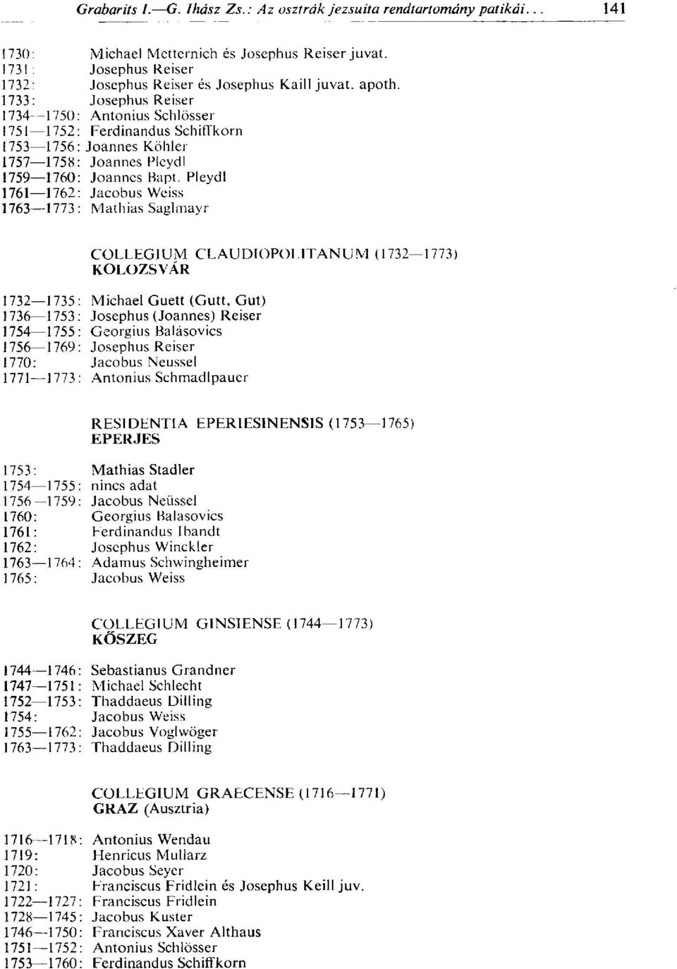 Pleydl 1761 1762: Jacobus Weiss 1763 1773 : Mathias Saglmayr COLLEGIUM CLAUDIOPOLITANUM (1732 1773) KOLOZSVÁR 1732 1735: Michael Guett (Gutt, Gut) 1736 1753: Josephus (Joannes) Reiser 1754 1755: