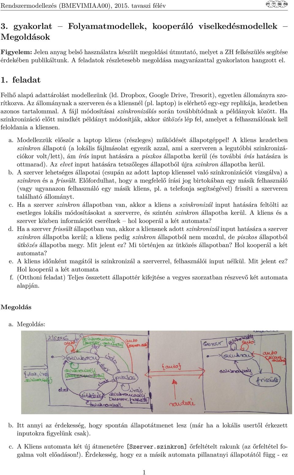 Az állománynak a szerveren és a kliensnél (pl. laptop) is elérhető egy-egy replikája, kezdetben azonos tartalommal. A fájl módosításai szinkronizálás során továbbítódnak a példányok között.