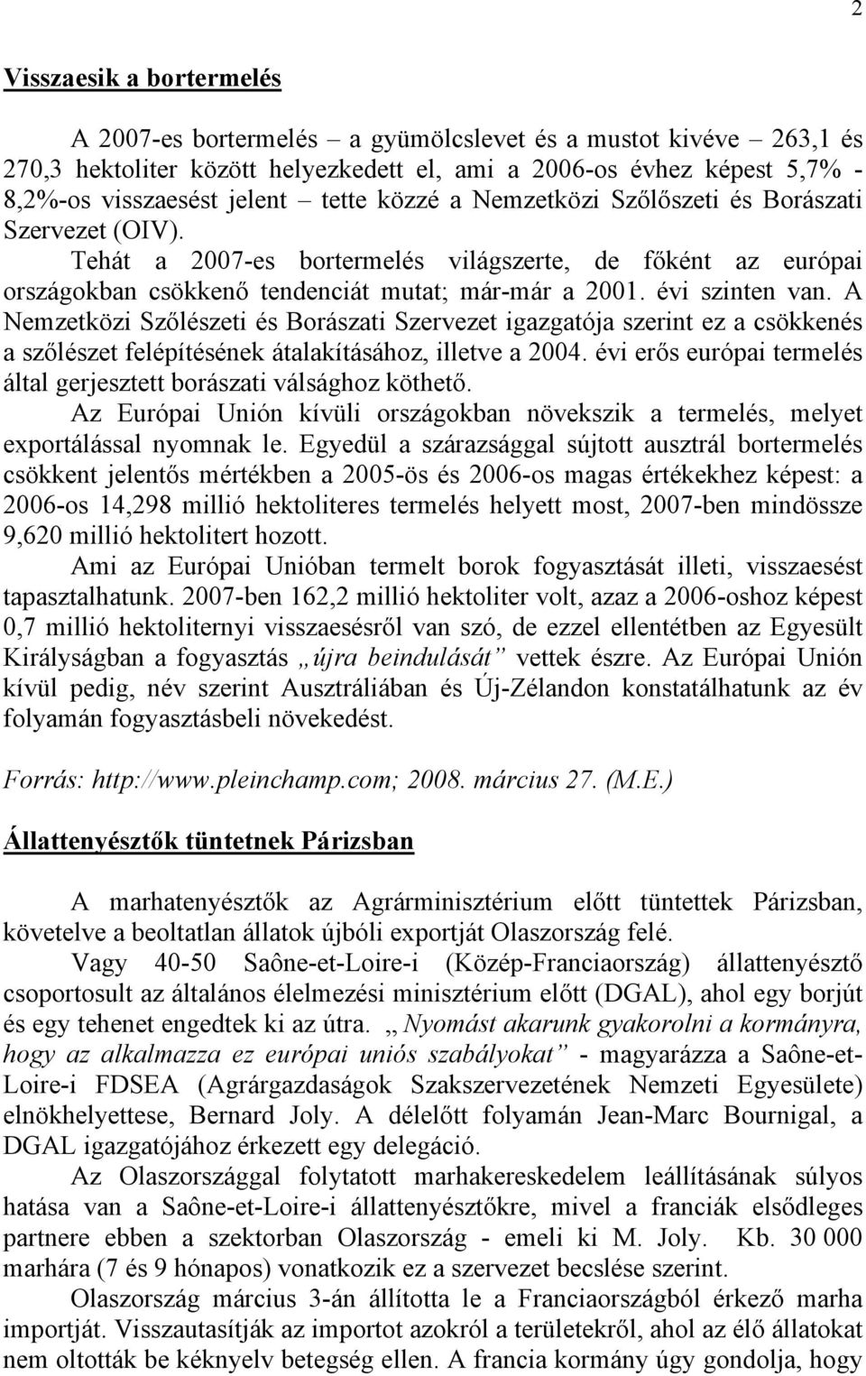 A Nemzetközi Szőlészeti és Borászati Szervezet igazgatója szerint ez a csökkenés a szőlészet felépítésének átalakításához, illetve a 2004.