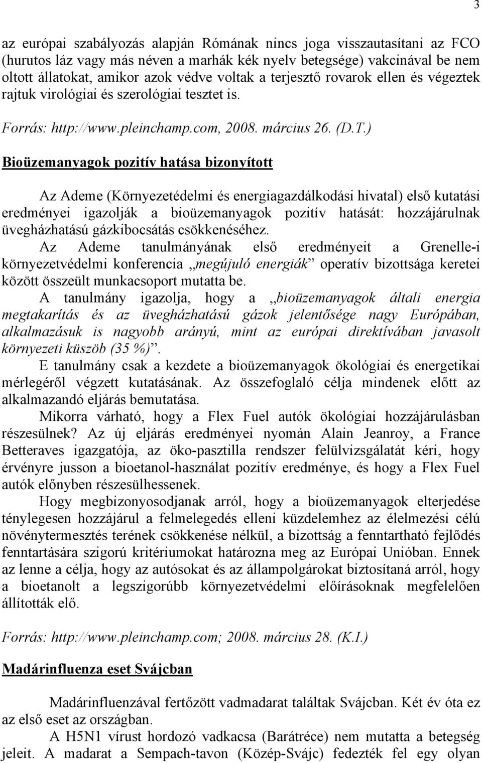 ) Bioüzemanyagok pozitív hatása bizonyított Az Ademe (Környezetédelmi és energiagazdálkodási hivatal) első kutatási eredményei igazolják a bioüzemanyagok pozitív hatását: hozzájárulnak üvegházhatású
