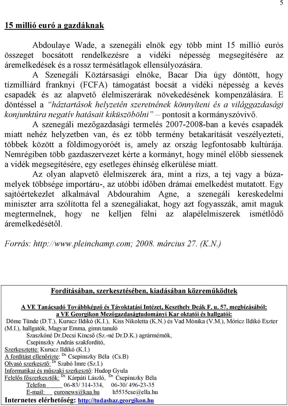 A Szenegáli Köztársasági elnöke, Bacar Dia úgy döntött, hogy tízmilliárd franknyi (FCFA) támogatást bocsát a vidéki népesség a kevés csapadék és az alapvető élelmiszerárak növekedésének