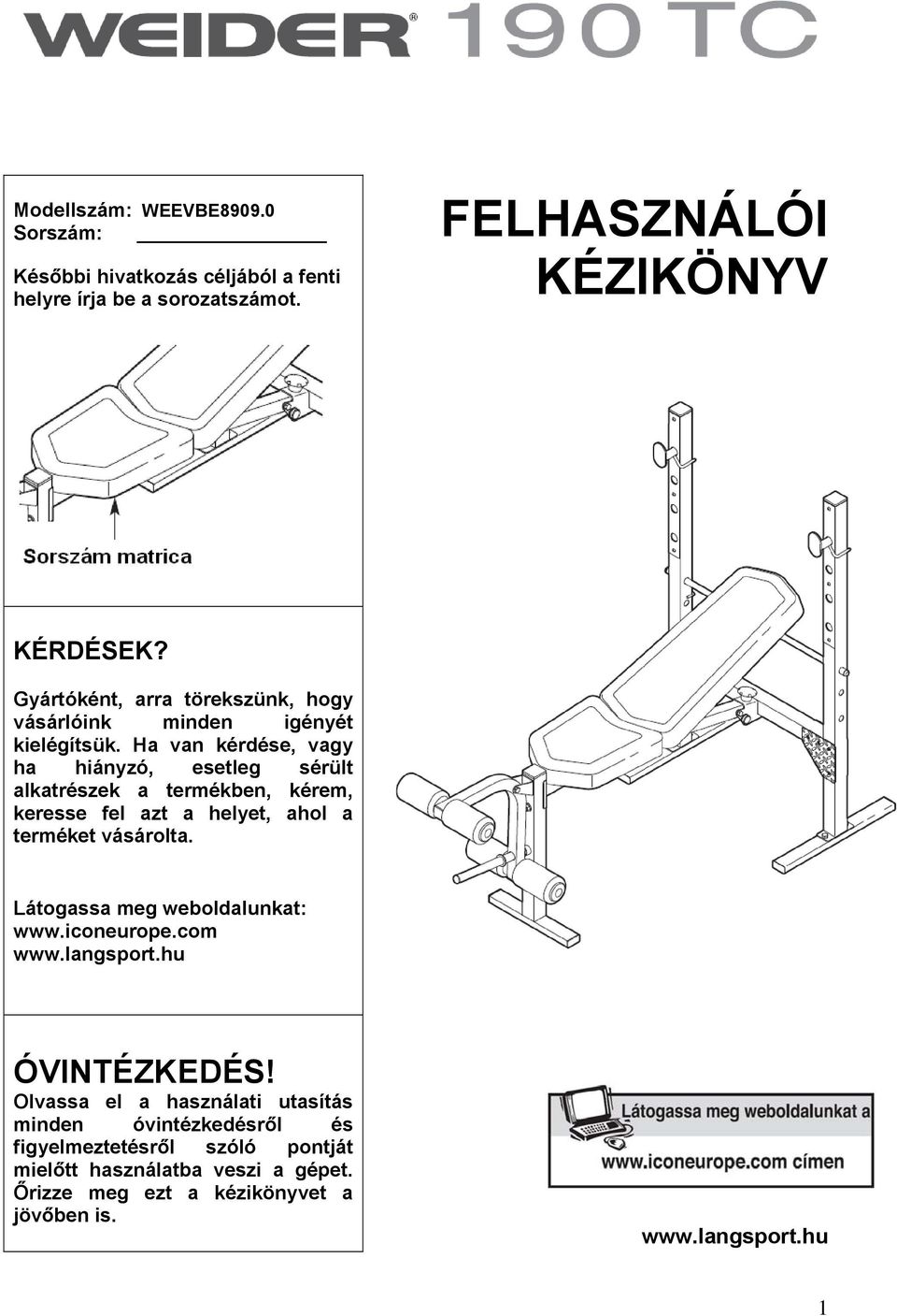 Ha van kérdése, vagy ha hiányzó, esetleg sérült alkatrészek a termékben, kérem, keresse fel azt a helyet, ahol a terméket vásárolta.