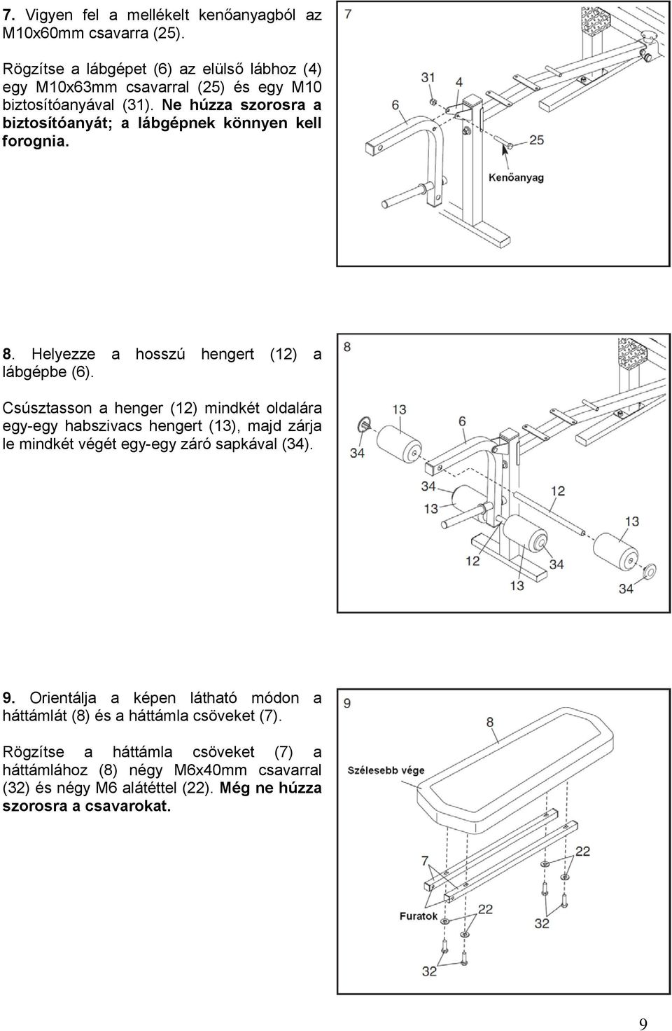 Ne húzza szorosra a biztosítóanyát; a lábgépnek könnyen kell forognia. 8. Helyezze a hosszú hengert (12) a lábgépbe (6).