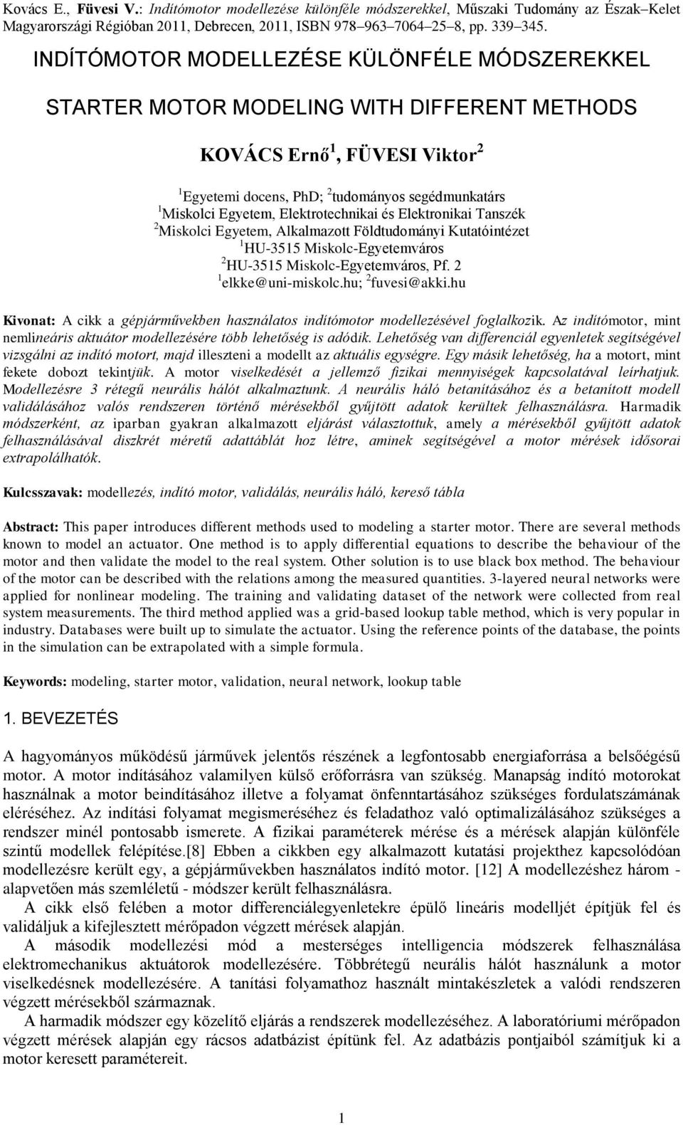 hu; 2 fuvesi@akki.hu Kivonat: A cikk a gépjárművekben használatos indítómotor modellezésével foglalkozik. Az indítómotor, mint nemlineáris aktuátor modellezésére több lehetőség is adódik.