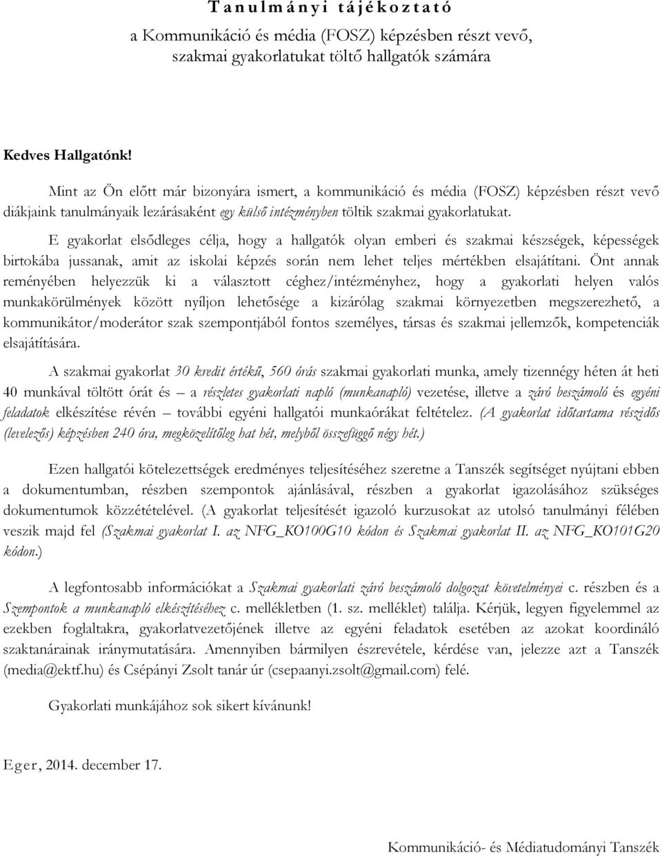 E gyakorlat elsődleges célja, hogy a hallgatók olyan emberi és szakmai készségek, képességek birtokába jussanak, amit az iskolai képzés során nem lehet teljes elsajátítani.