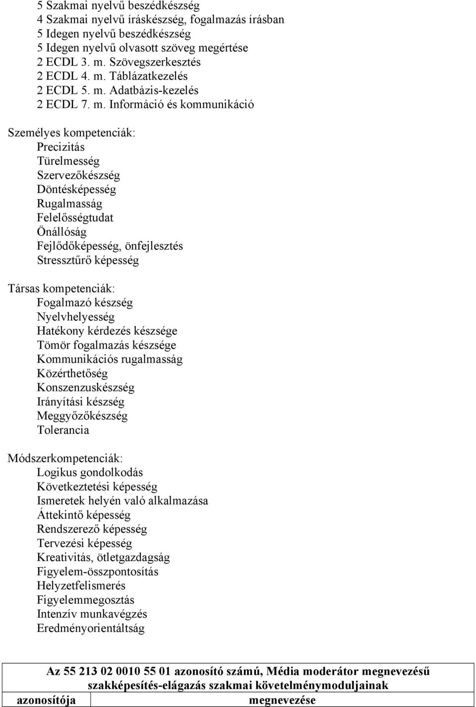 Információ és kommunikáció Személyes kompetenciák: Precizitás Türelmesség Szervezőkészség Döntésképesség Rugalmasság Felelősségtudat Önállóság Fejlődőképesség, önfejlesztés Stressztűrő képesség