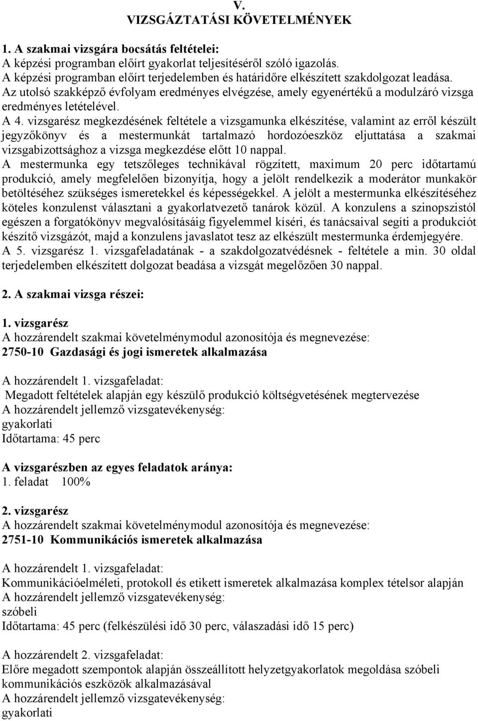 Az utolsó szakképző évfolyam eredményes elvégzése, amely egyenértékű a modulzáró vizsga eredményes letételével. A 4.