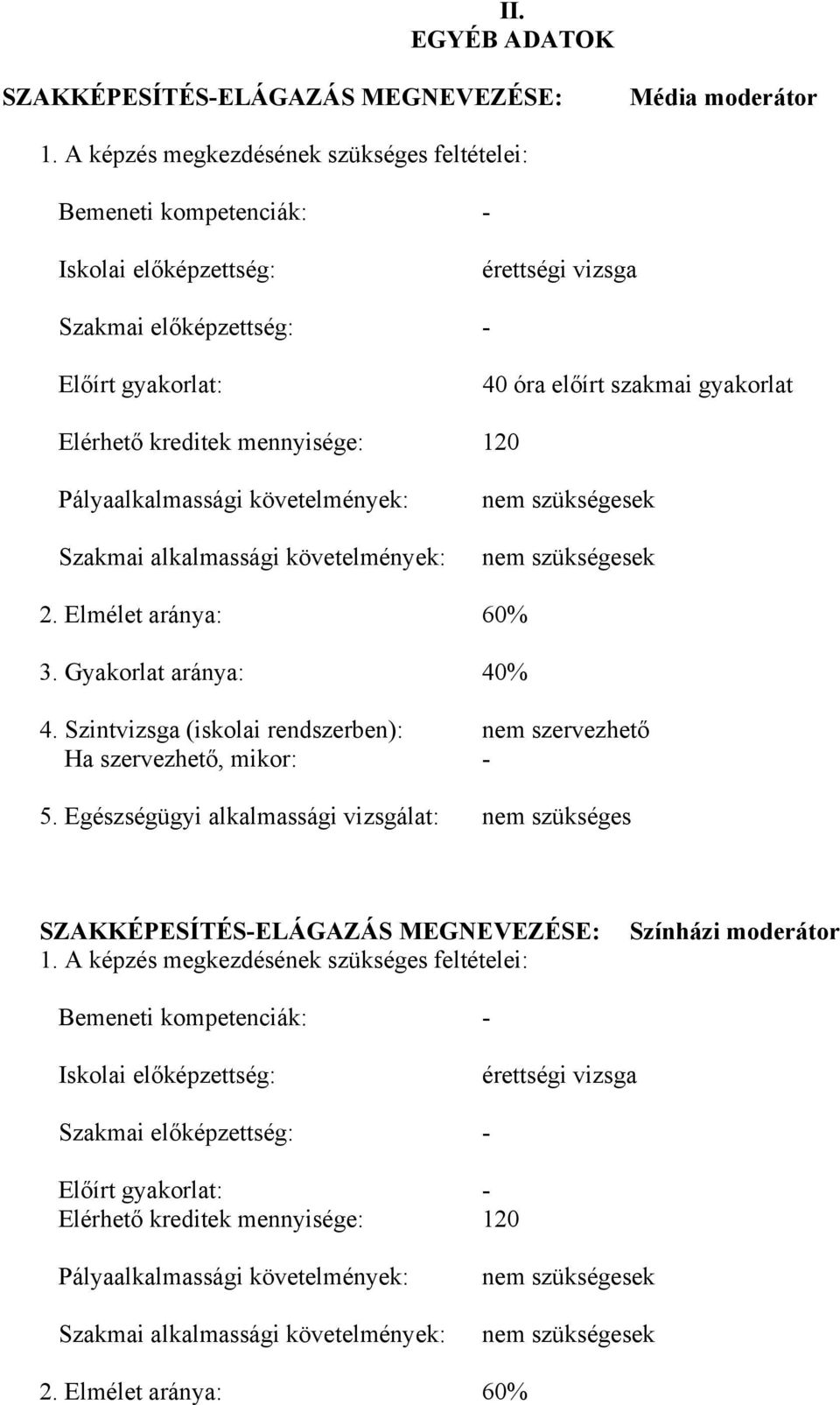 kreditek mennyisége: 120 Pályaalkalmassági követelmények: Szakmai alkalmassági követelmények: nem szükségesek nem szükségesek 2. Elmélet aránya: 60% 3. Gyakorlat aránya: 40% 4.