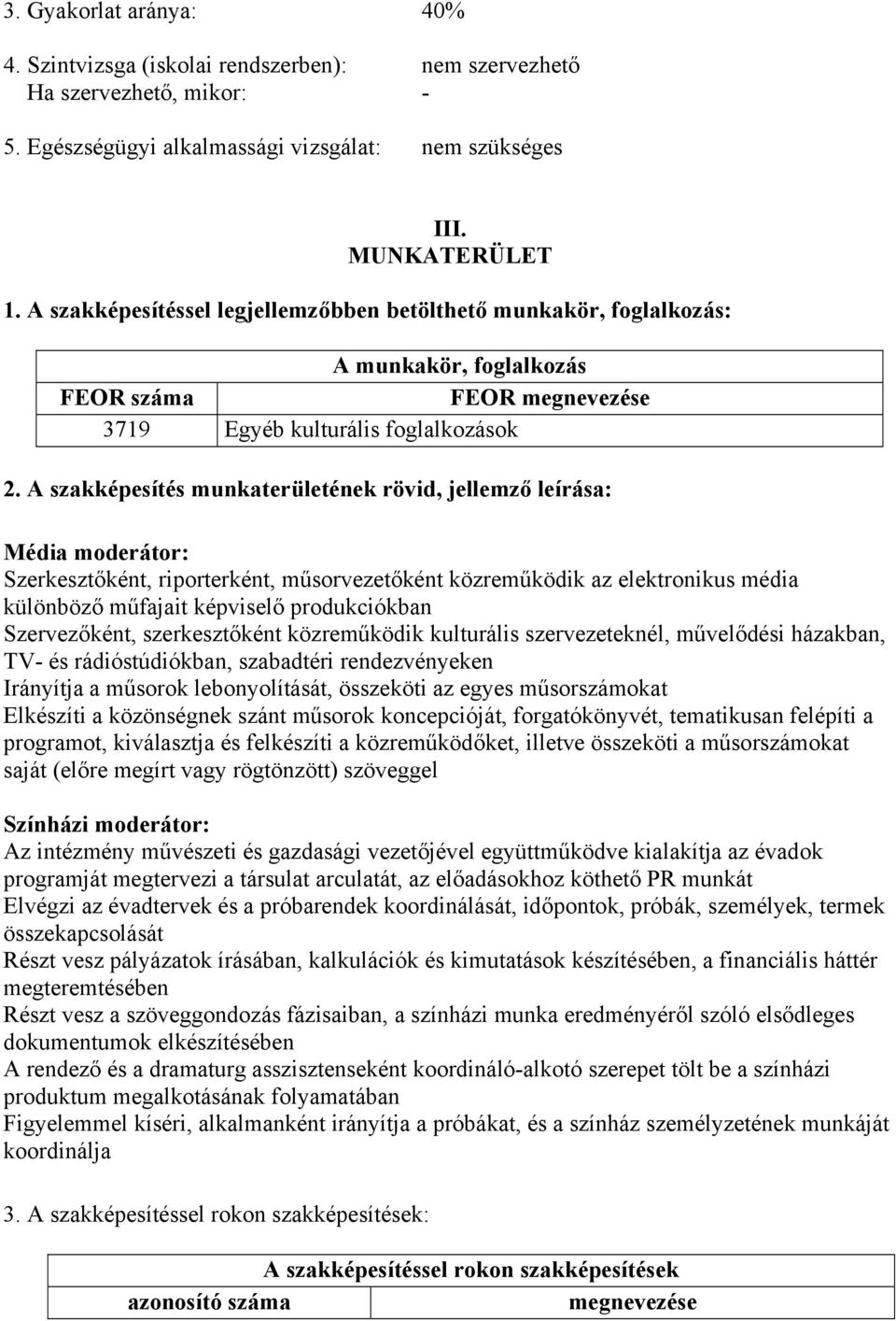 A szakképesítés munkaterületének rövid, jellemző leírása: Média moderátor: Szerkesztőként, riporterként, műsorvezetőként közreműködik az elektronikus média különböző műfajait képviselő produkciókban