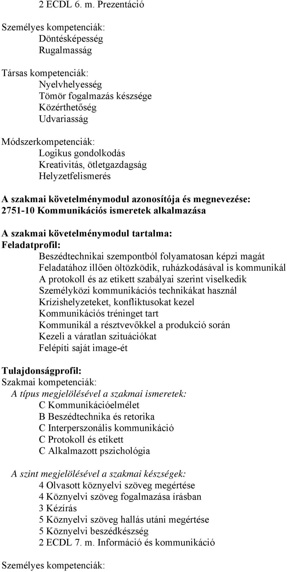 Kreativitás, ötletgazdagság Helyzetfelismerés A szakmai követelménymodul azonosítója és megnevezése: 2751-10 Kommunikációs ismeretek alkalmazása A szakmai követelménymodul tartalma: Feladatprofil: