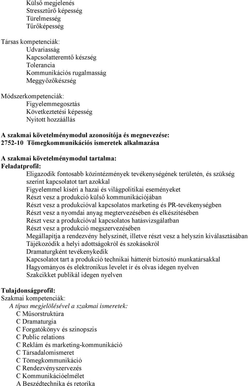 tartalma: Feladatprofil: Eligazodik fontosabb közintézmények tevékenységének területén, és szükség szerint kapcsolatot tart azokkal Figyelemmel kíséri a hazai és világpolitikai eseményeket Részt vesz