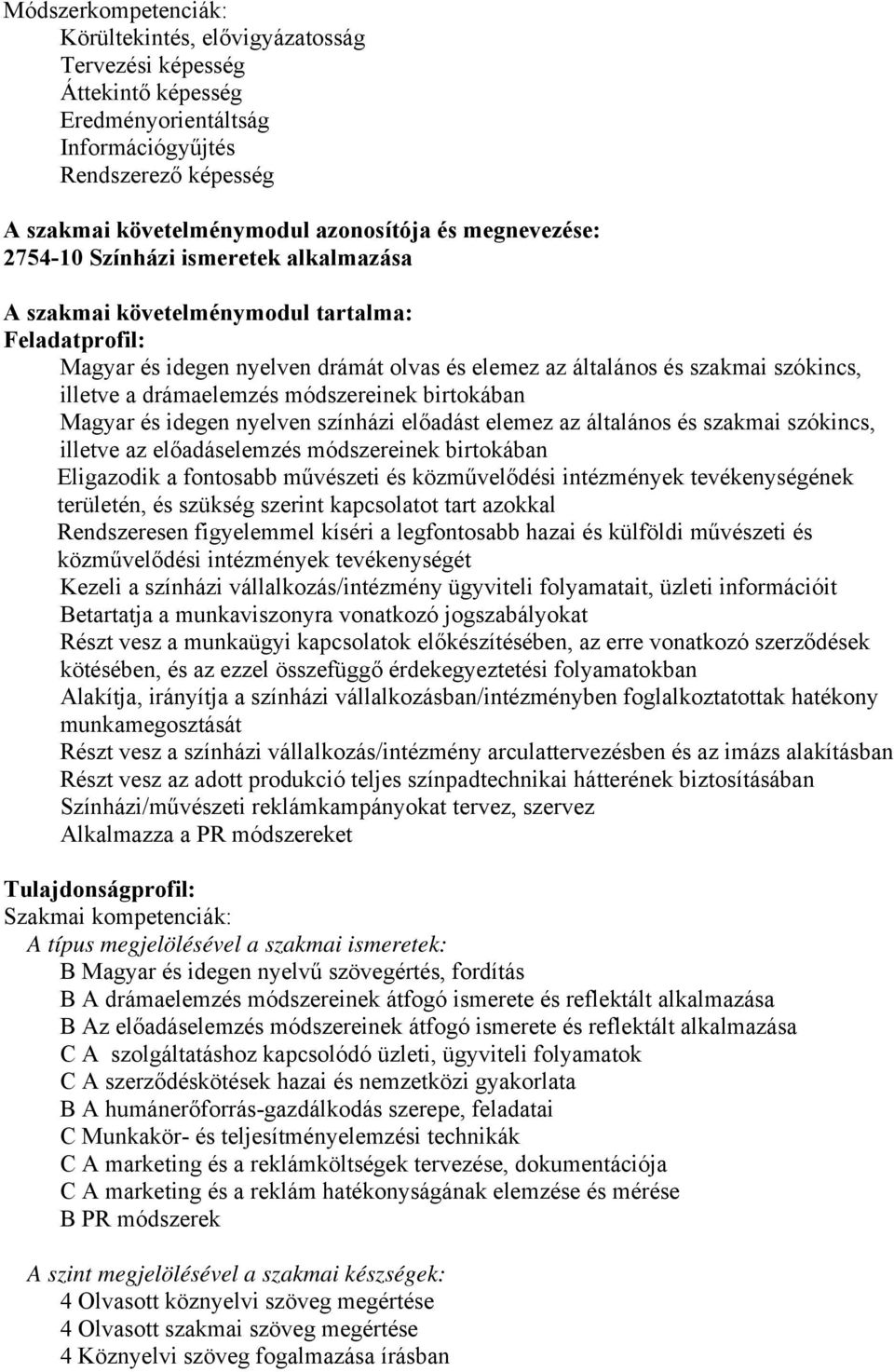 drámaelemzés módszereinek birtokában Magyar és idegen nyelven színházi előadást elemez az általános és szakmai szókincs, illetve az előadáselemzés módszereinek birtokában Eligazodik a fontosabb