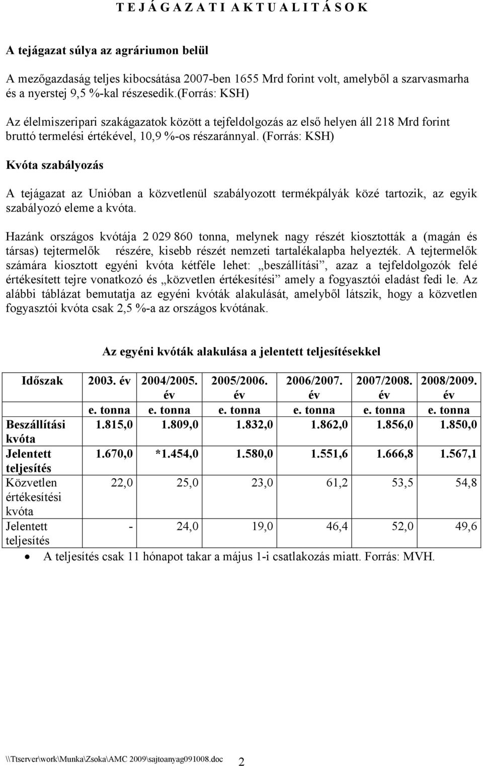 (Forrás: KSH) Kvóta szabályozás A tejágazat az Unióban a közvetlenül szabályozott termékpályák közé tartozik, az egyik szabályozó eleme a kvóta.