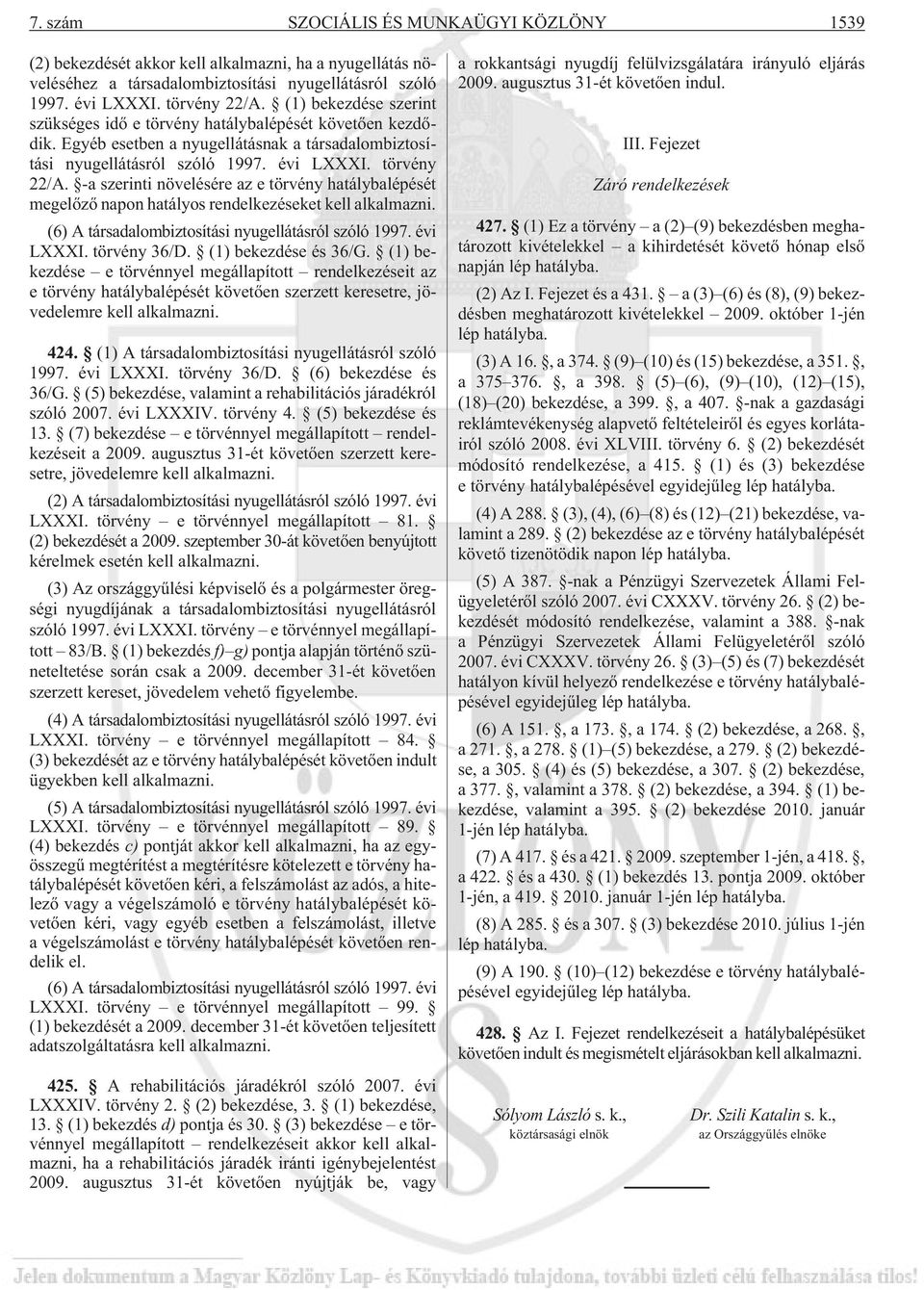 -a szerinti növelésére az e törvény hatálybalépését megelõzõ napon hatályos rendelkezéseket kell alkalmazni. (6) A társadalombiztosítási nyugellátásról szóló 1997. évi LXXXI. törvény 36/D.